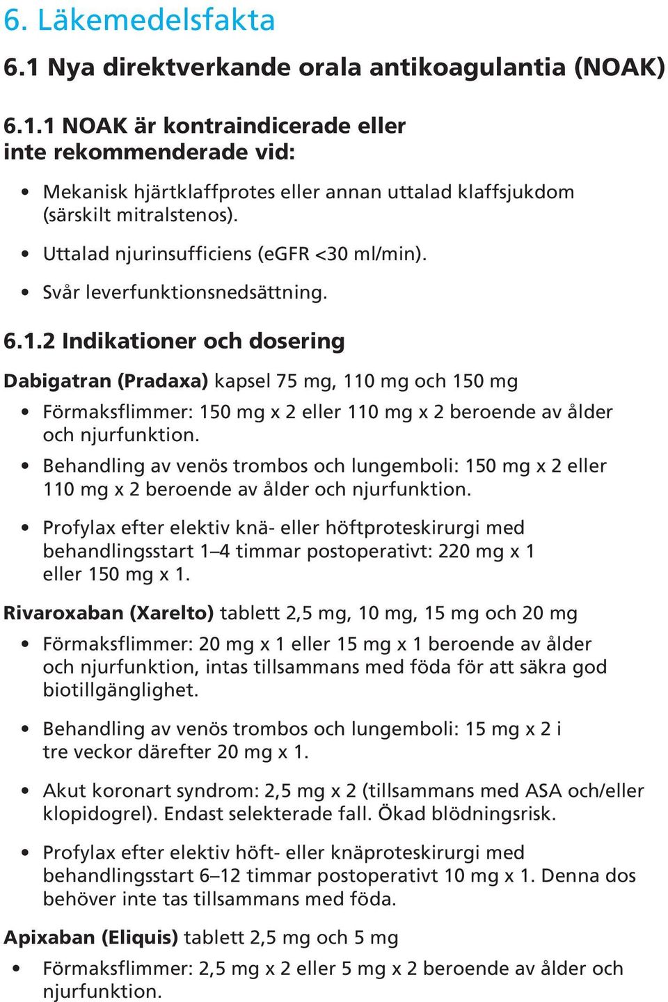 2 Indikationer och dosering Dabigatran (Pradaxa) kapsel 75 mg, 110 mg och 150 mg Förmaksflimmer: 150 mg x 2 eller 110 mg x 2 beroende av ålder och njurfunktion.