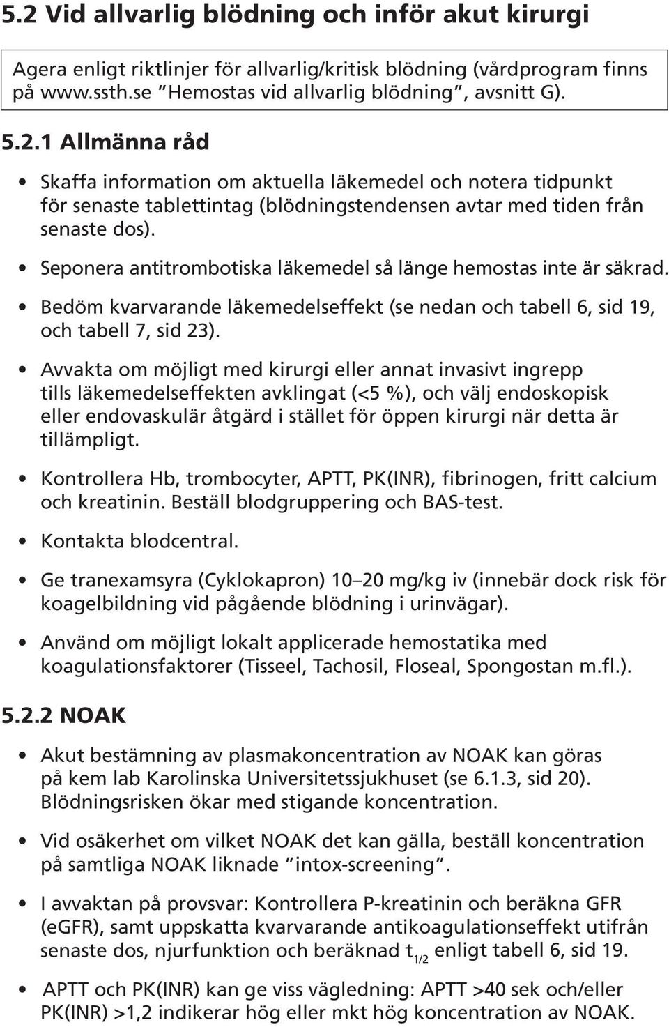 Avvakta om möjligt med kirurgi eller annat invasivt ingrepp tills läkemedelseffekten avklingat (<5 %), och välj endoskopisk eller endovaskulär åtgärd i stället för öppen kirurgi när detta är