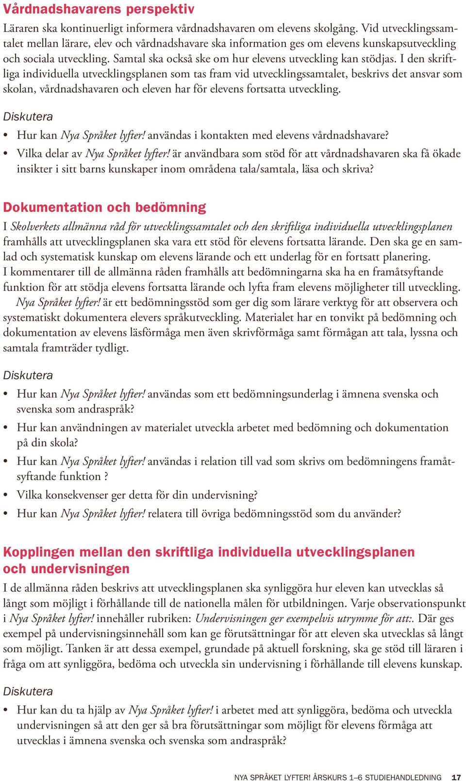 I den skriftliga individuella utvecklingsplanen som tas fram vid utvecklingssamtalet, beskrivs det ansvar som skolan, vårdnadshavaren och eleven har för elevens fortsatta utveckling.