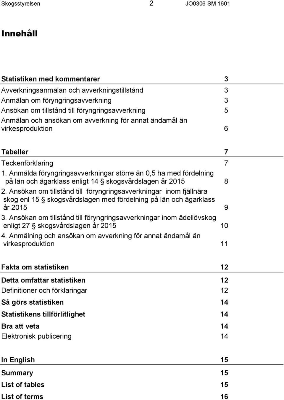 a föryngringsavverkningar större än 0,5 ha med fördelning på län och ägarklass enligt 14 skogsvårdslagen år 2015 8 2.