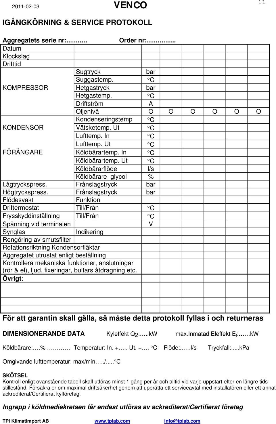 Ut C Köldbärarflöde l/s Köldbärare glycol % Lågtryckspress. Frånslagstryck bar Högtryckspress.