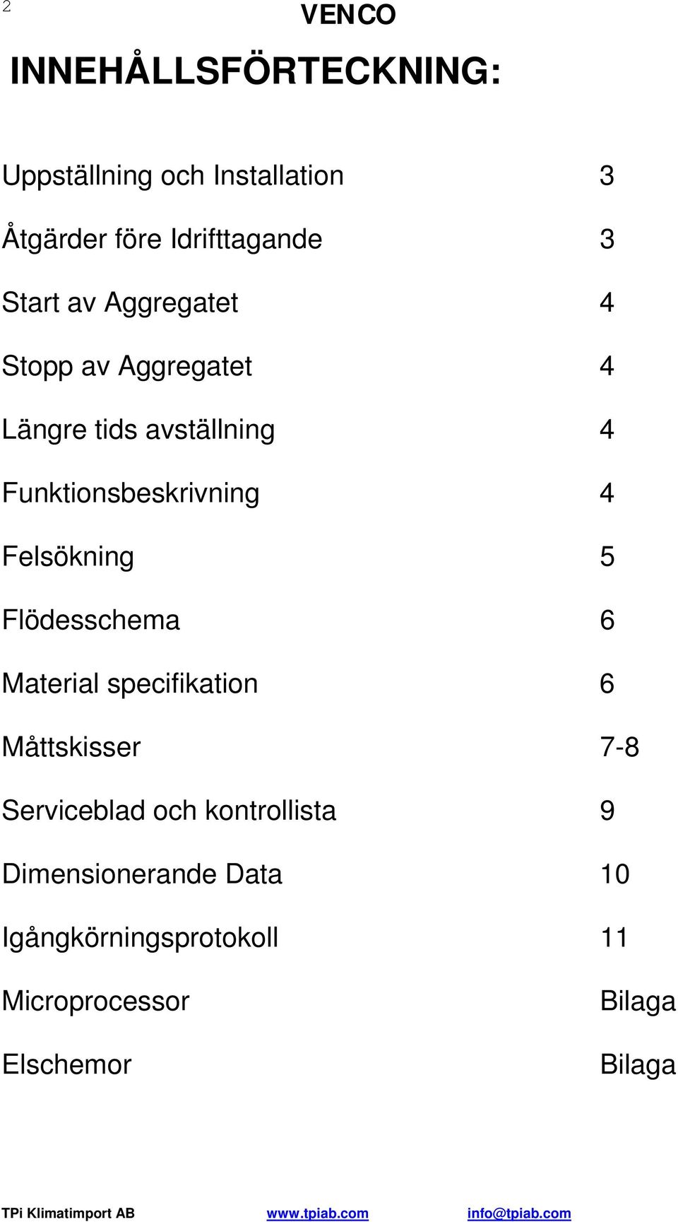 Felsökning 5 Flödesschema 6 Material specifikation 6 Måttskisser 7-8 Serviceblad och