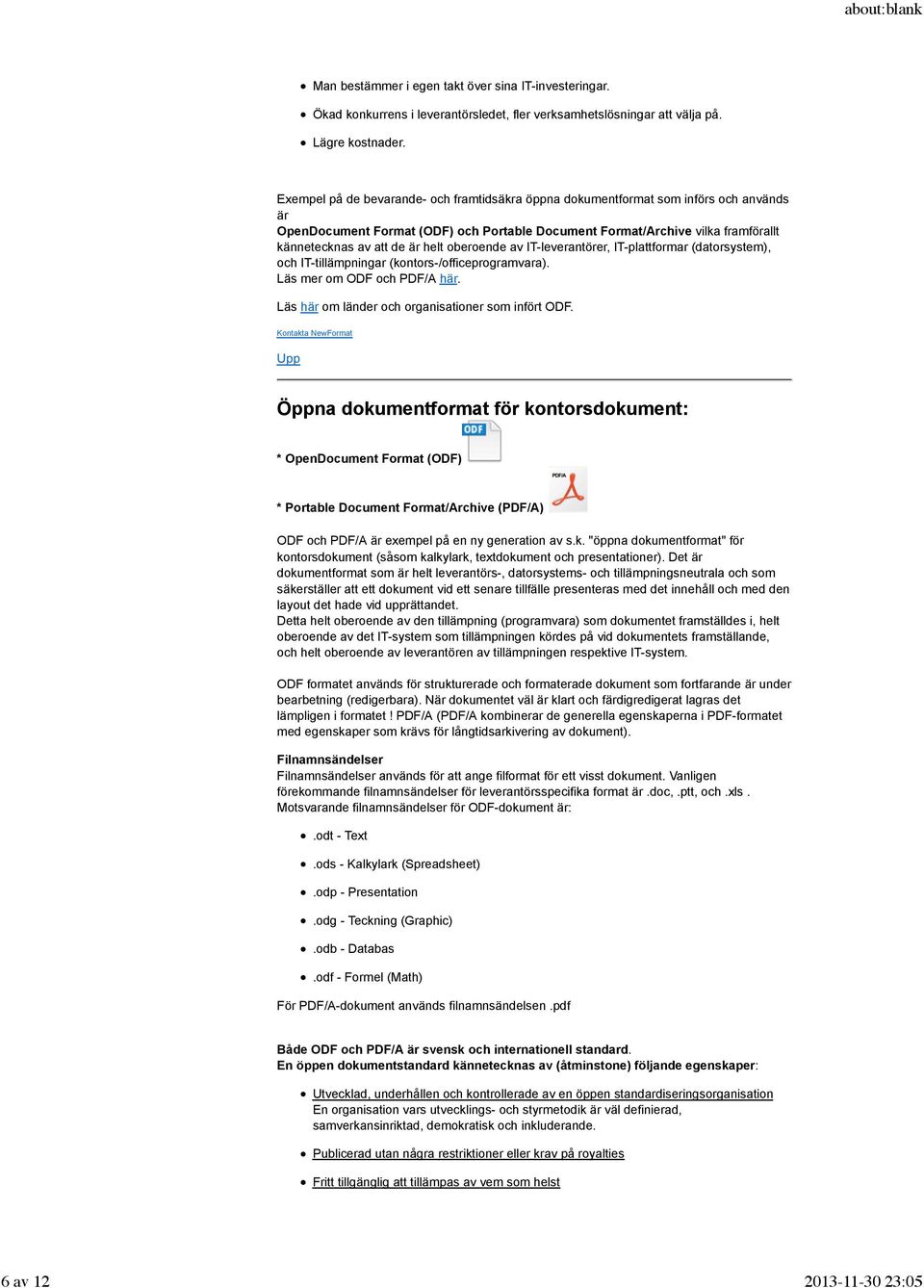 helt oberoende av IT-leverantörer, IT-plattformar (datorsystem), och IT-tillämpningar (kontors-/officeprogramvara). Läs mer om ODF och PDF/A här. Läs här om länder och organisationer som infört ODF.