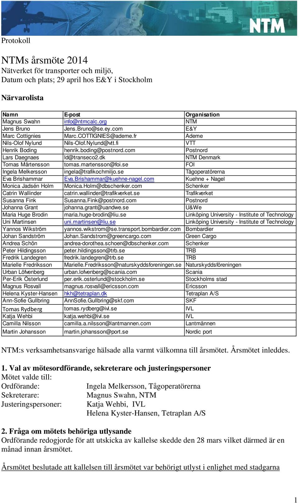 dk NTM Denmark Tomas Mårtensson tomas.martensson@foi.se FOI Ingela Melkersson ingela@trafikochmiljo.se Tågoperatörerna Eva Brishammar Eva.Brishammar@kuehne-nagel.