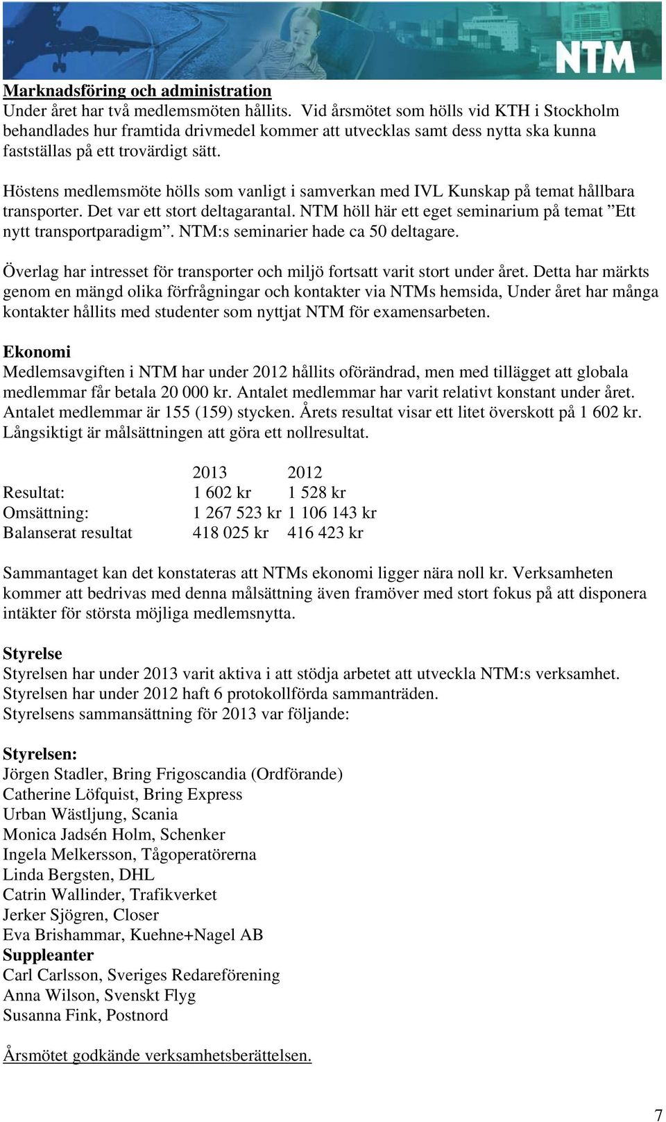 Höstens medlemsmöte hölls som vanligt i samverkan med IVL Kunskap på temat hållbara transporter. Det var ett stort deltagarantal. NTM höll här ett eget seminarium på temat Ett nytt transportparadigm.