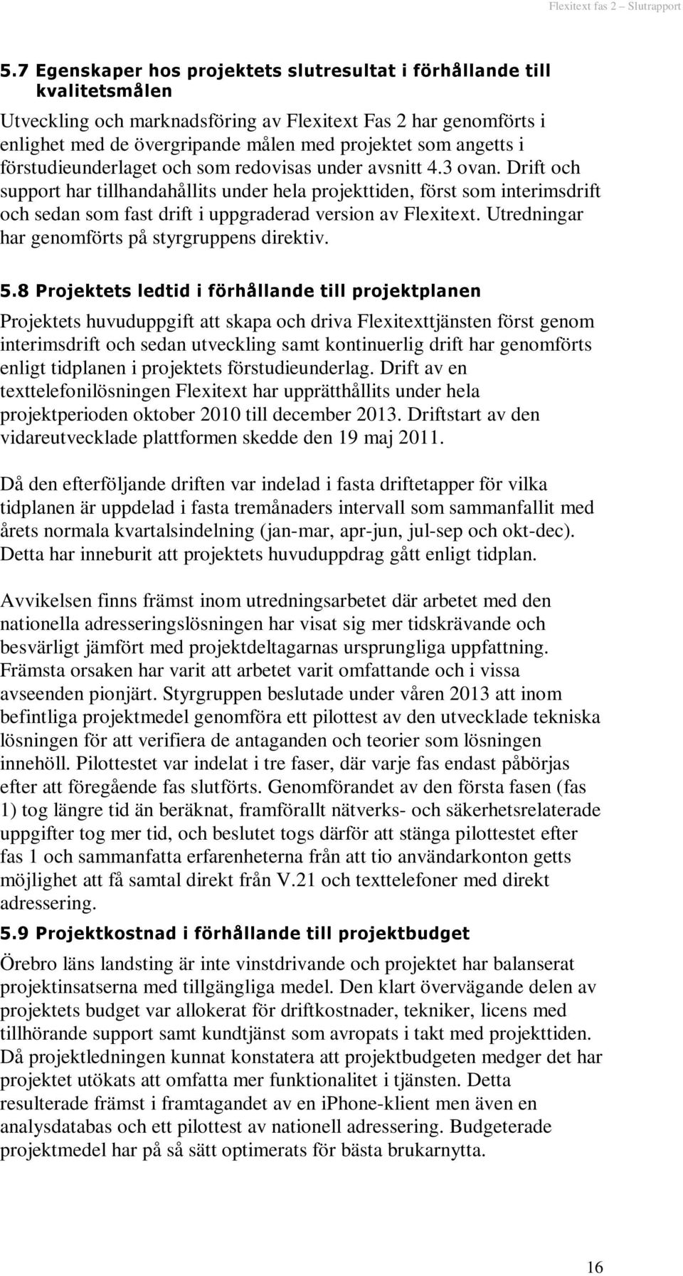 angetts i förstudieunderlaget och som redovisas under avsnitt 4.3 ovan.