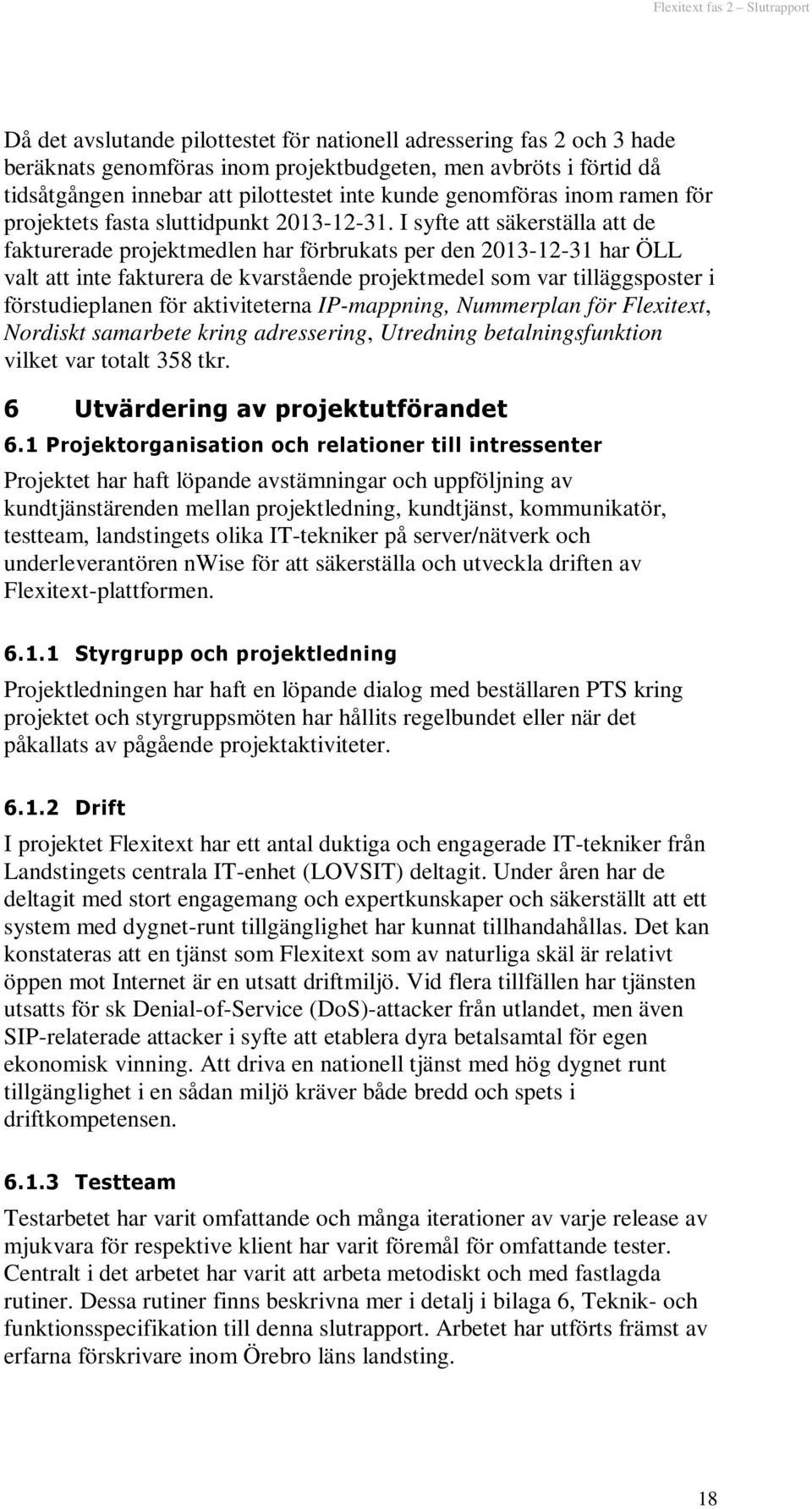 I syfte att säkerställa att de fakturerade projektmedlen har förbrukats per den 2013-12-31 har ÖLL valt att inte fakturera de kvarstående projektmedel som var tilläggsposter i förstudieplanen för