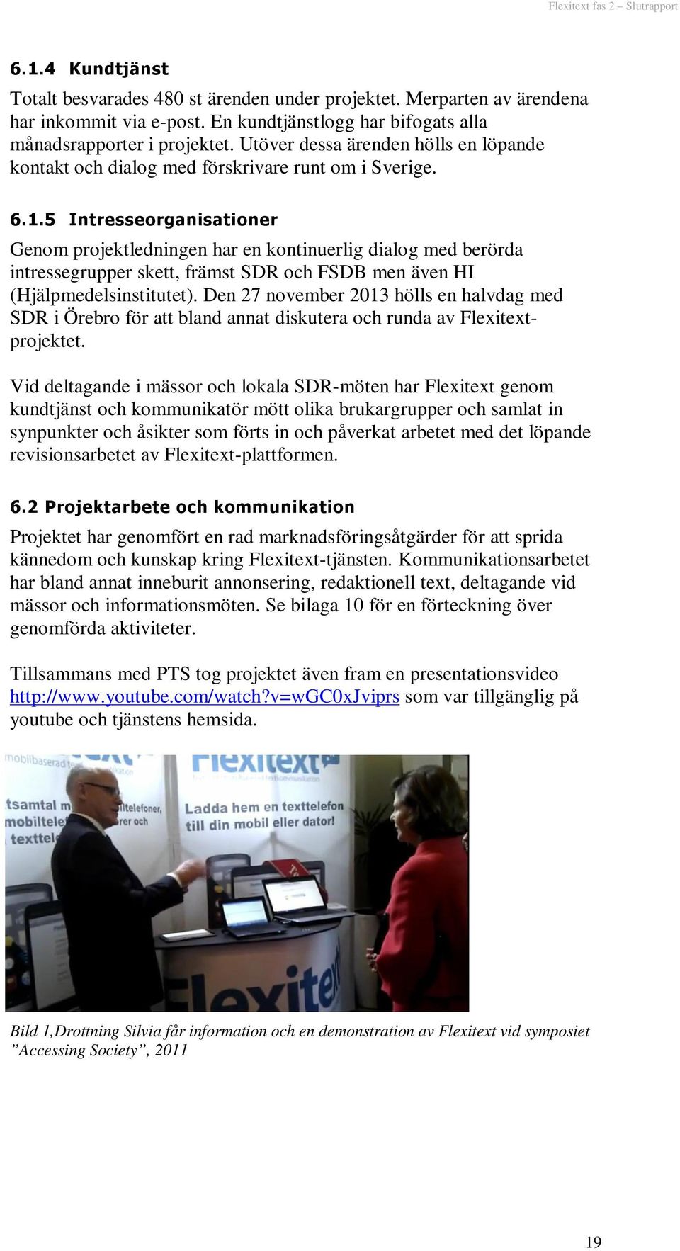 5 Intresseorganisationer Genom projektledningen har en kontinuerlig dialog med berörda intressegrupper skett, främst SDR och FSDB men även HI (Hjälpmedelsinstitutet).