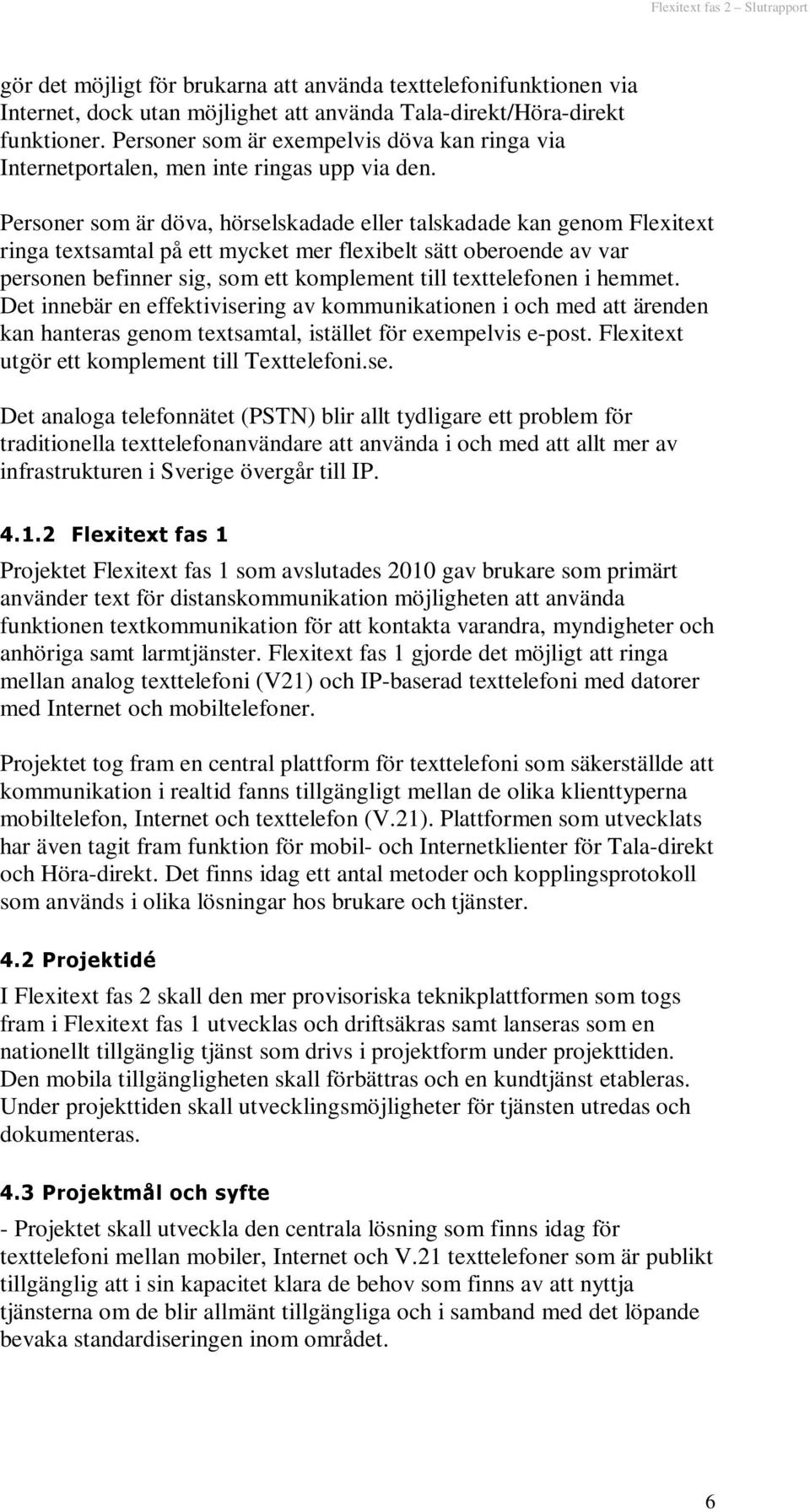 Personer som är döva, hörselskadade eller talskadade kan genom Flexitext ringa textsamtal på ett mycket mer flexibelt sätt oberoende av var personen befinner sig, som ett komplement till