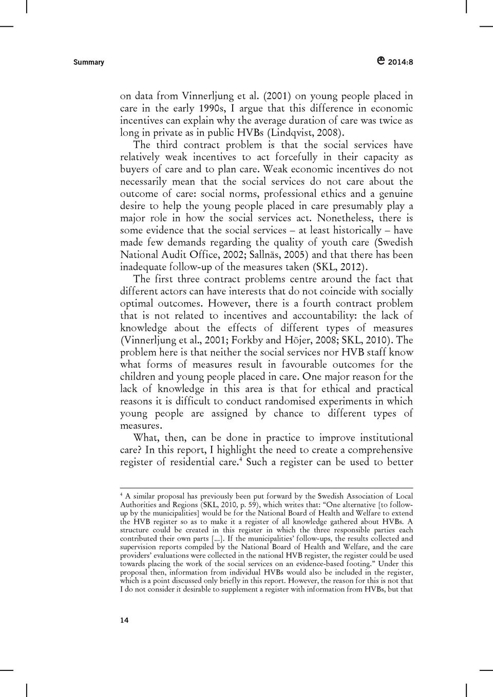 HVBs (Lindqvist, 2008). The third contract problem is that the social services have relatively weak incentives to act forcefully in their capacity as buyers of care and to plan care.