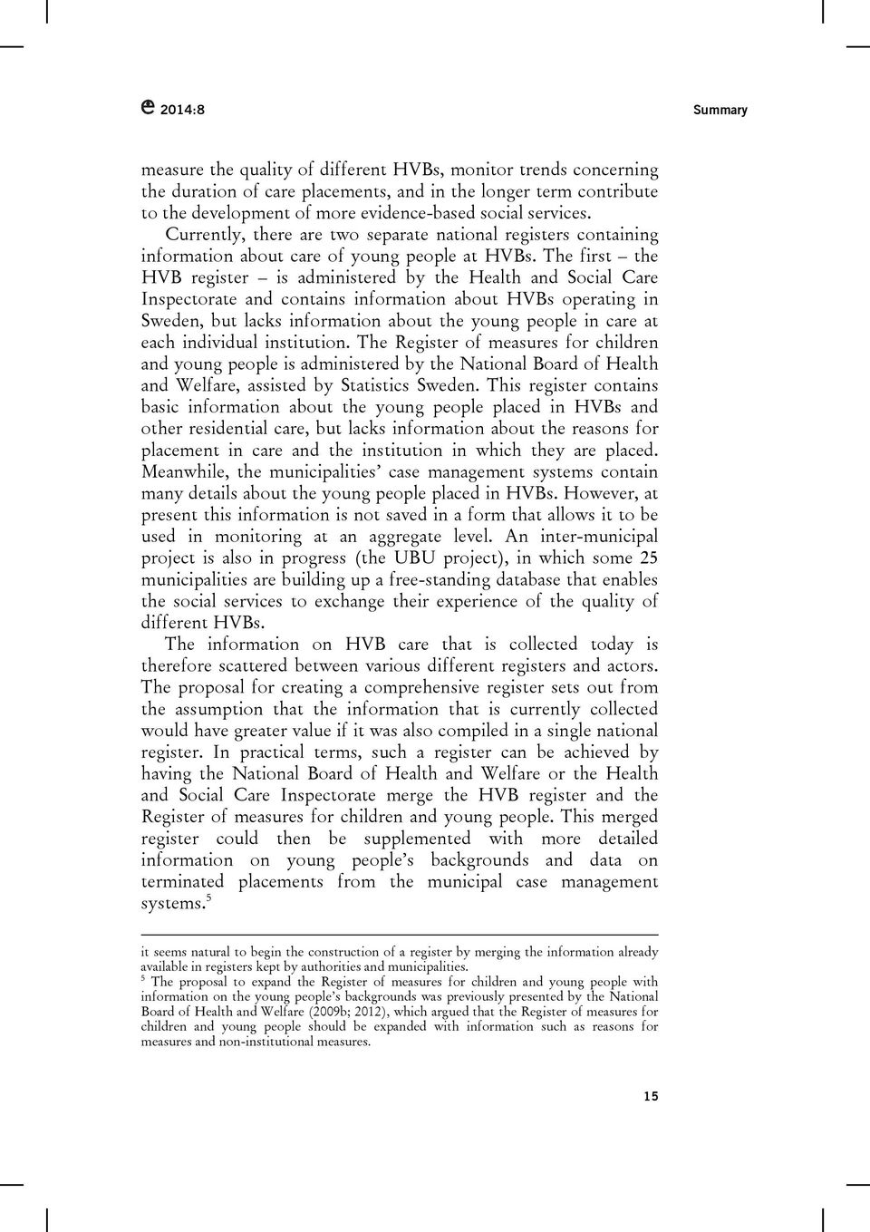 The first the HVB register is administered by the Health and Social Care Inspectorate and contains information about HVBs operating in Sweden, but lacks information about the young people in care at