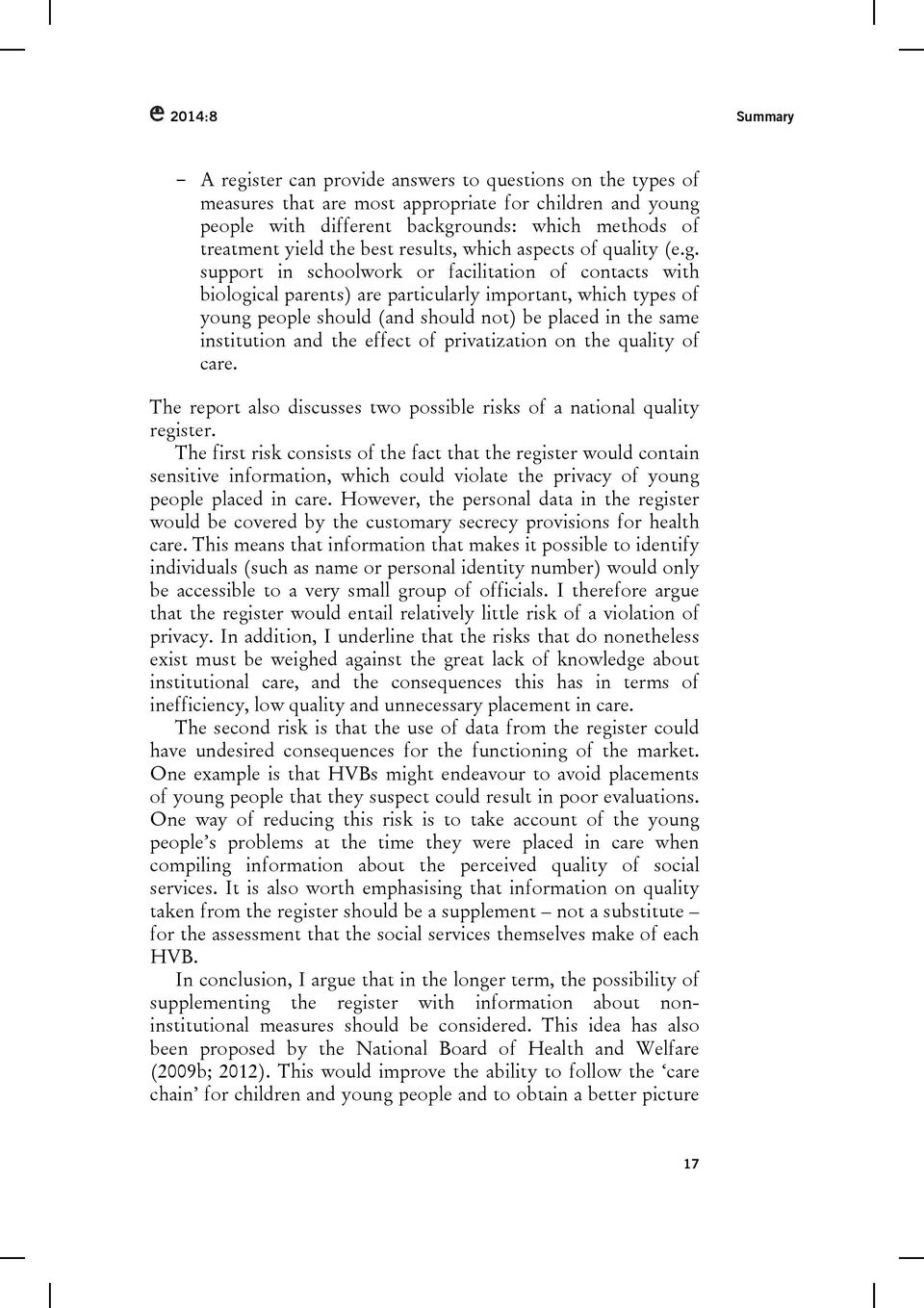 support in schoolwork or facilitation of contacts with biological parents) are particularly important, which types of young people should (and should not) be placed in the same institution and the