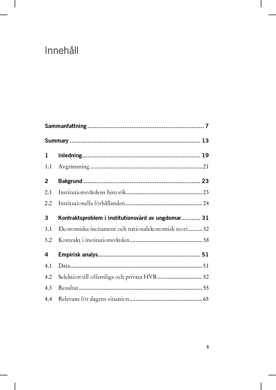 .. 24 3 Kontraktsproblem i institutionsvård av ungdomar... 31 3.1 Ekonomiska incitament och nationalekonomisk teori... 32 3.