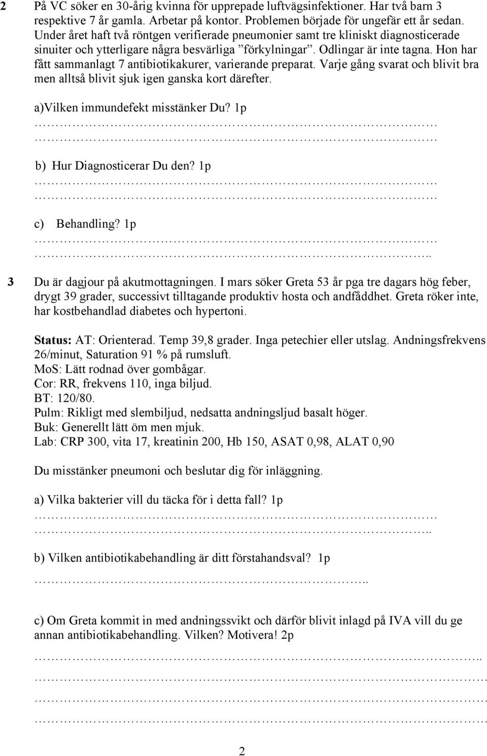 Hon har fått sammanlagt 7 antibiotikakurer, varierande preparat. Varje gång svarat och blivit bra men alltså blivit sjuk igen ganska kort därefter. a)vilken immundefekt misstänker Du?