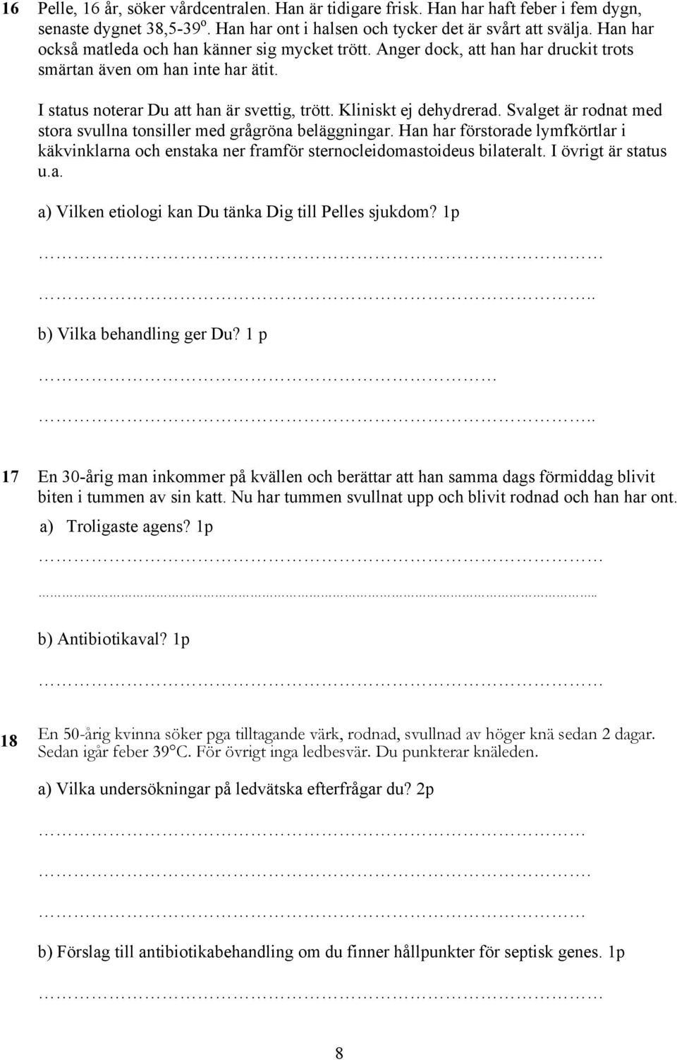 Svalget är rodnat med stora svullna tonsiller med grågröna beläggningar. Han har förstorade lymfkörtlar i käkvinklarna och enstaka ner framför sternocleidomastoideus bilateralt. I övrigt är status u.