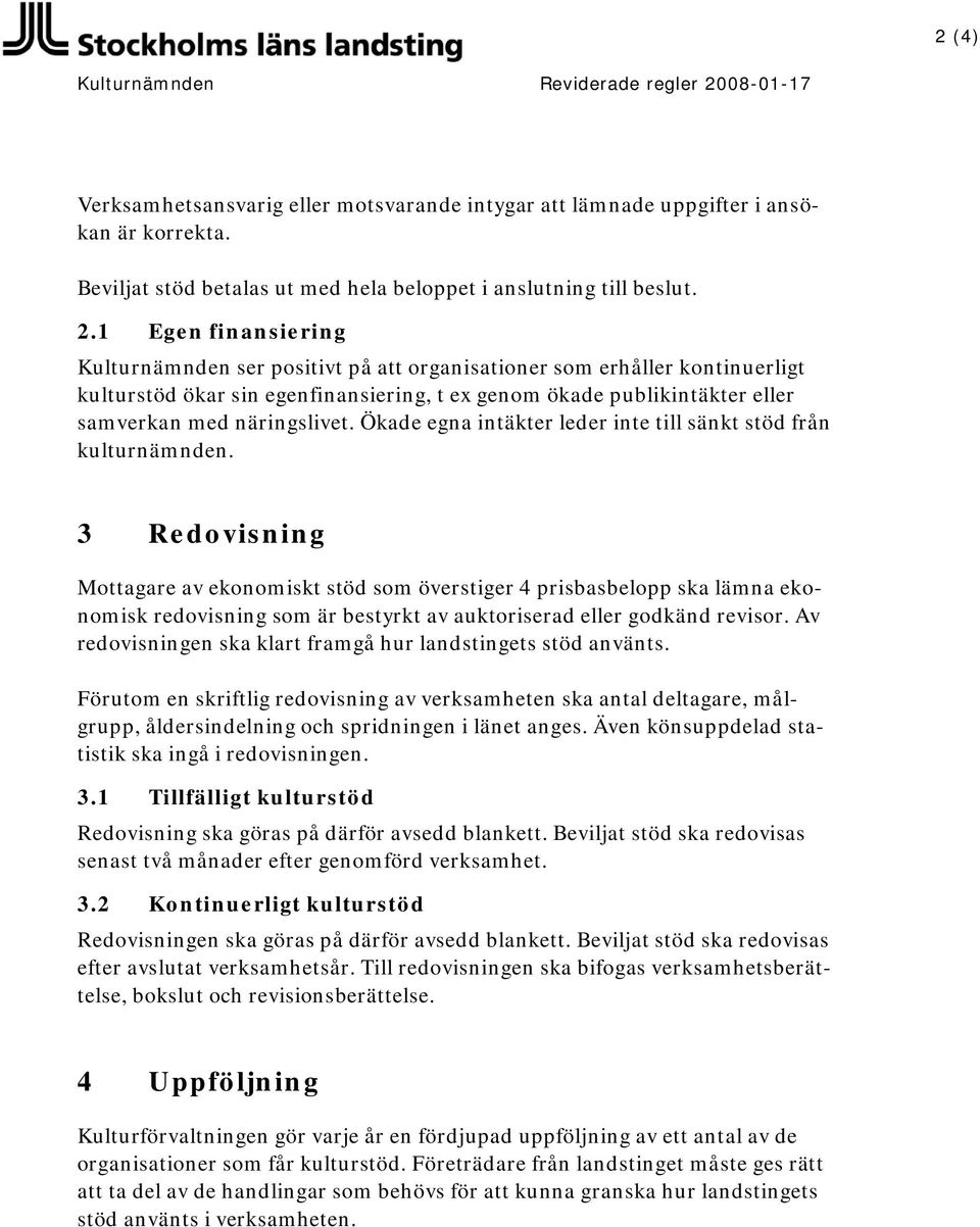 1 Egen finansiering Kulturnämnden ser positivt på att organisationer som erhåller kontinuerligt kulturstöd ökar sin egenfinansiering, t ex genom ökade publikintäkter eller samverkan med näringslivet.