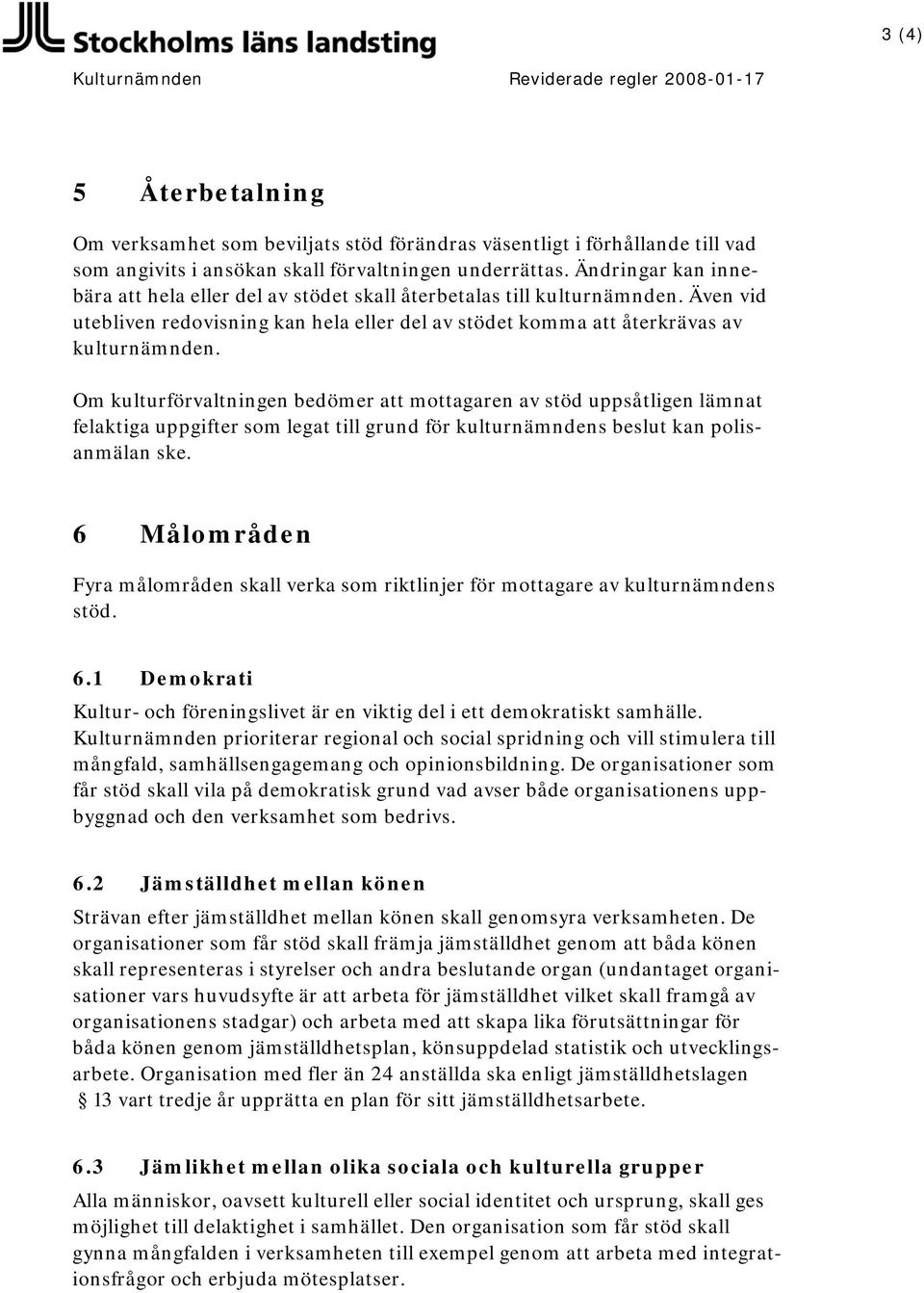 Om kulturförvaltningen bedömer att mottagaren av stöd uppsåtligen lämnat felaktiga uppgifter som legat till grund för kulturnämndens beslut kan polisanmälan ske.