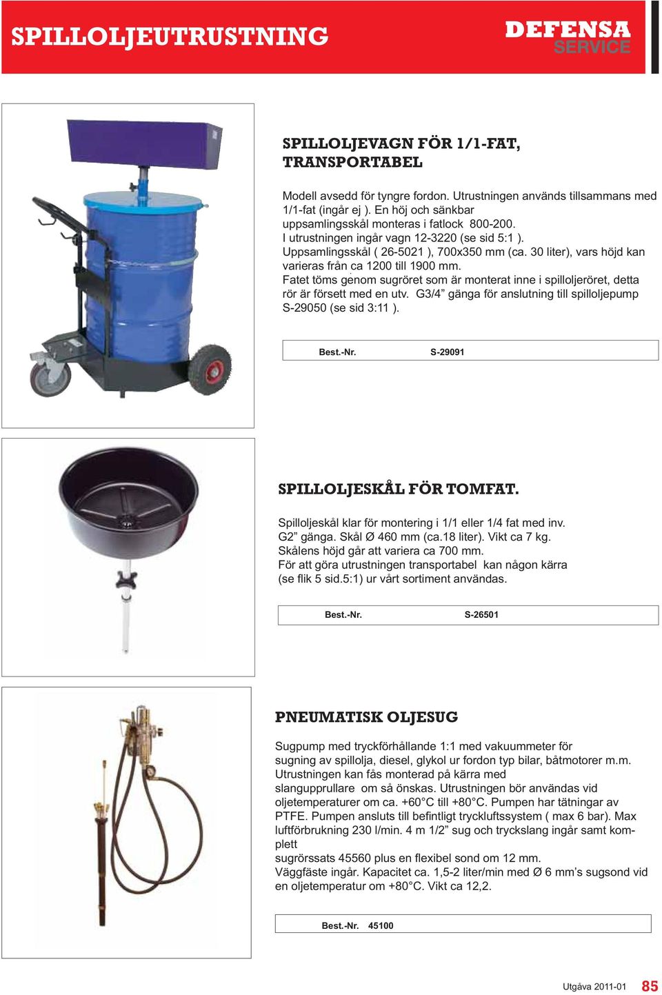 30 liter), vars höjd kan varieras från ca 1200 till 1900 mm. Fatet töms genom sugröret som är monterat inne i spilloljeröret, detta rör är försett med en utv.