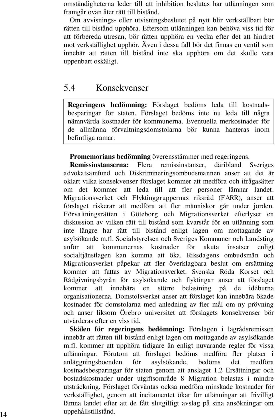 Eftersom utlänningen kan behöva viss tid för att förbereda utresan, bör rätten upphöra en vecka efter det att hindret mot verkställighet upphör.