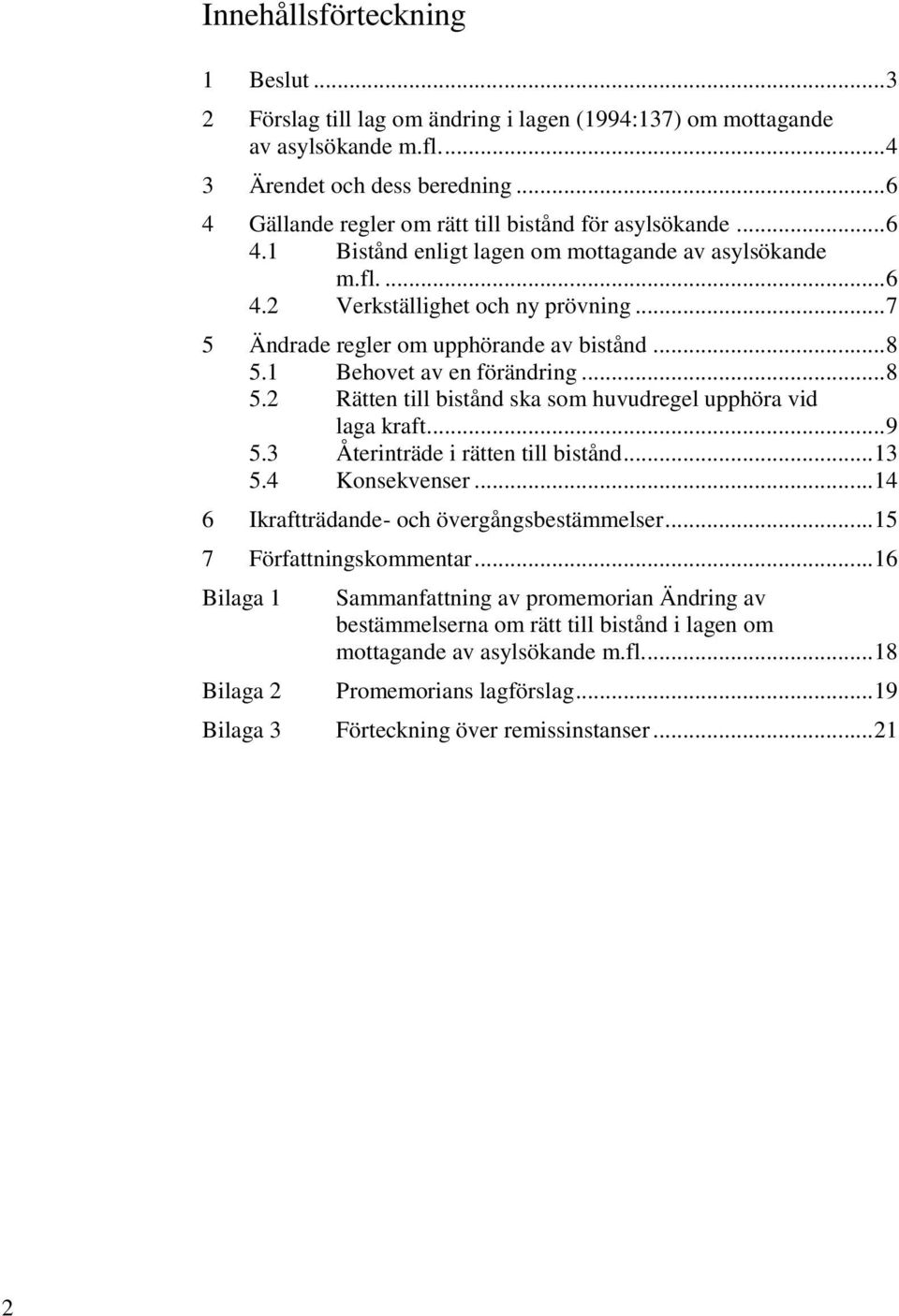 .. 7 5 Ändrade regler om upphörande av bistånd... 8 5.1 Behovet av en förändring... 8 5.2 Rätten till bistånd ska som huvudregel upphöra vid laga kraft... 9 5.3 Återinträde i rätten till bistånd.