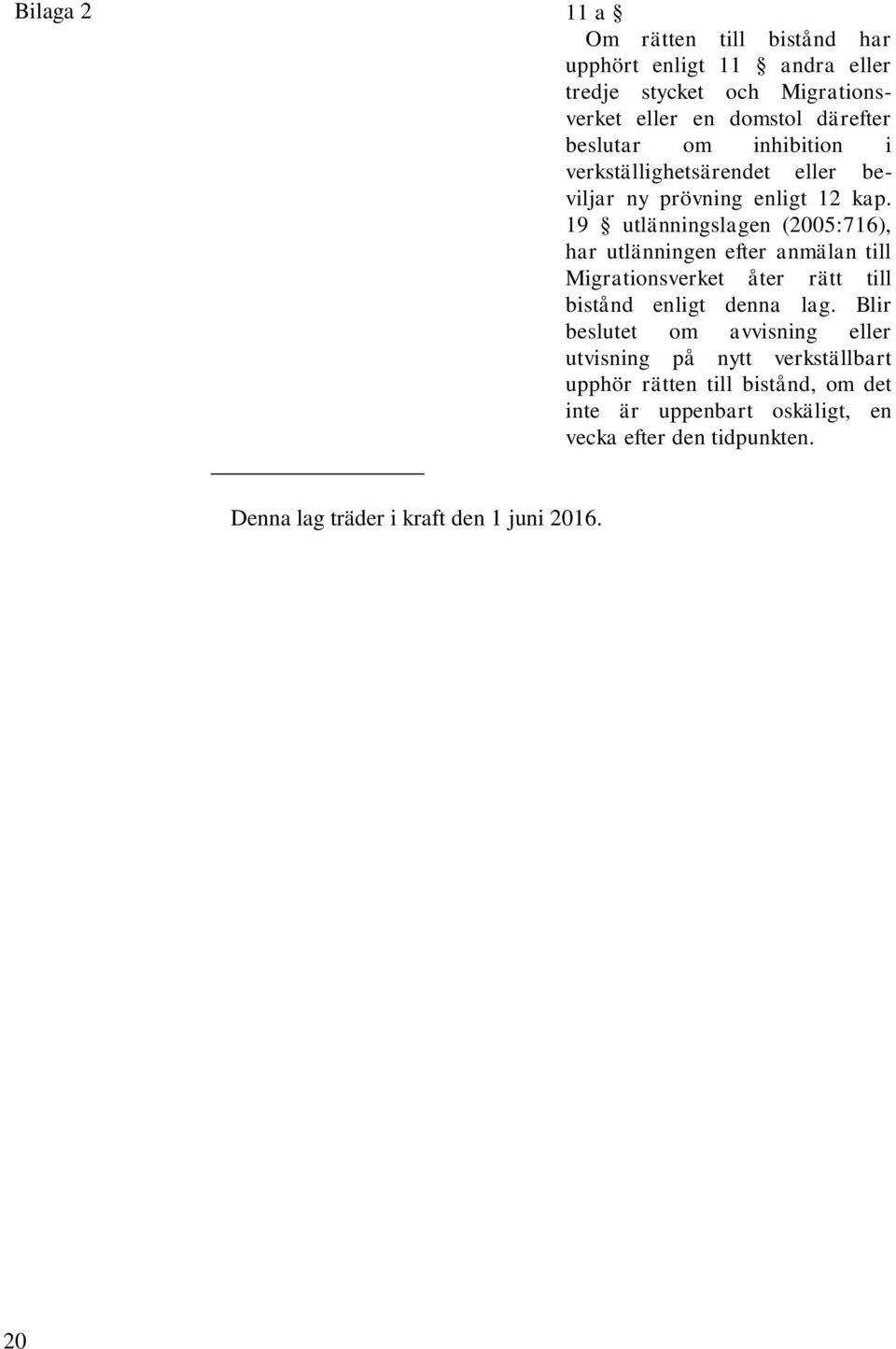 19 utlänningslagen (2005:716), har utlänningen efter anmälan till Migrationsverket åter rätt till bistånd enligt denna lag.