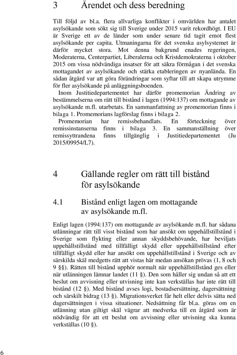 Mot denna bakgrund enades regeringen, Moderaterna, Centerpartiet, Liberalerna och Kristdemokraterna i oktober 2015 om vissa nödvändiga insatser för att säkra förmågan i det svenska mottagandet av