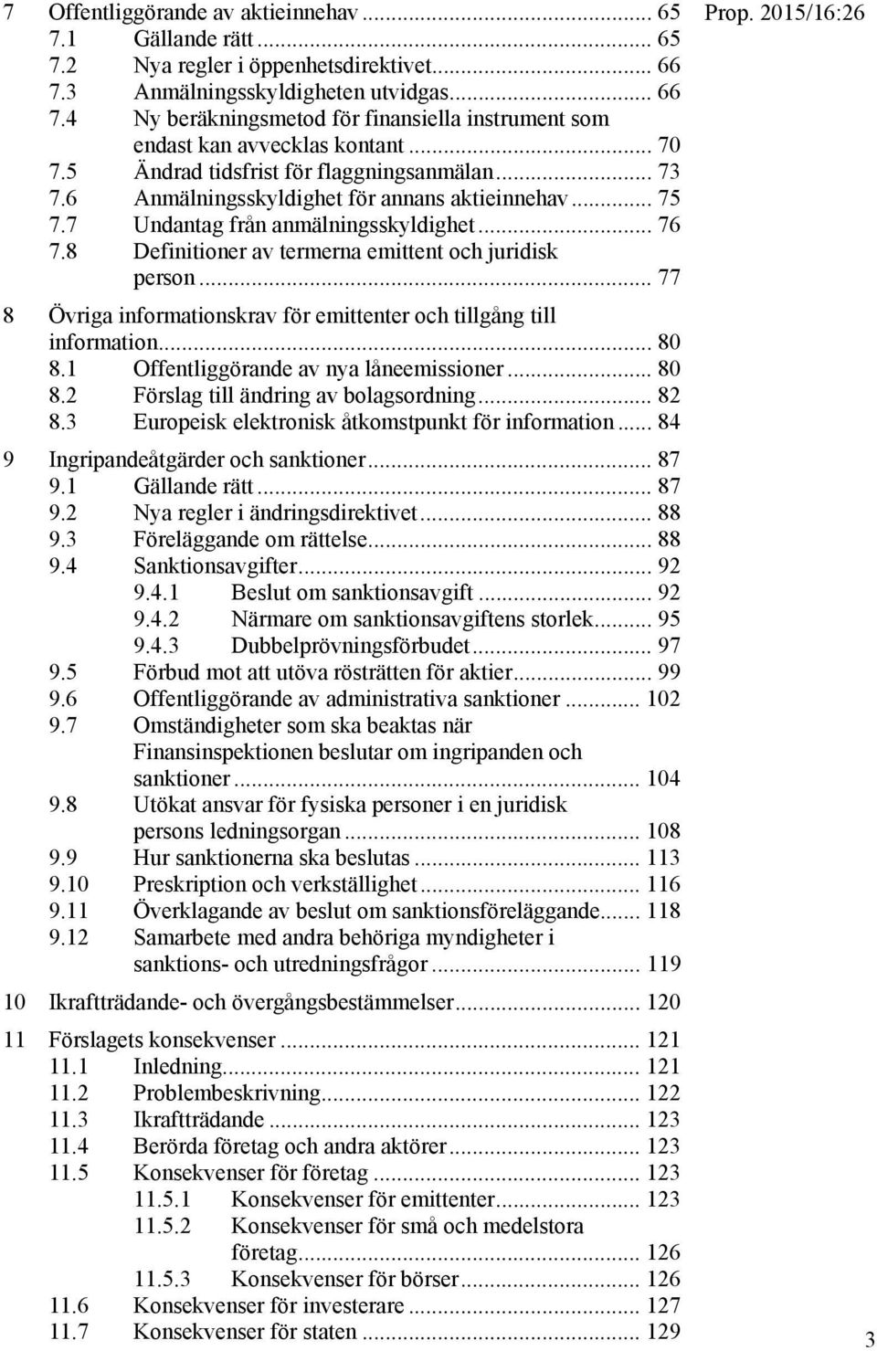 8 Definitioner av termerna emittent och juridisk person... 77 8 Övriga informationskrav för emittenter och tillgång till information... 80 8.1 Offentliggörande av nya låneemissioner... 80 8.2 Förslag till ändring av bolagsordning.