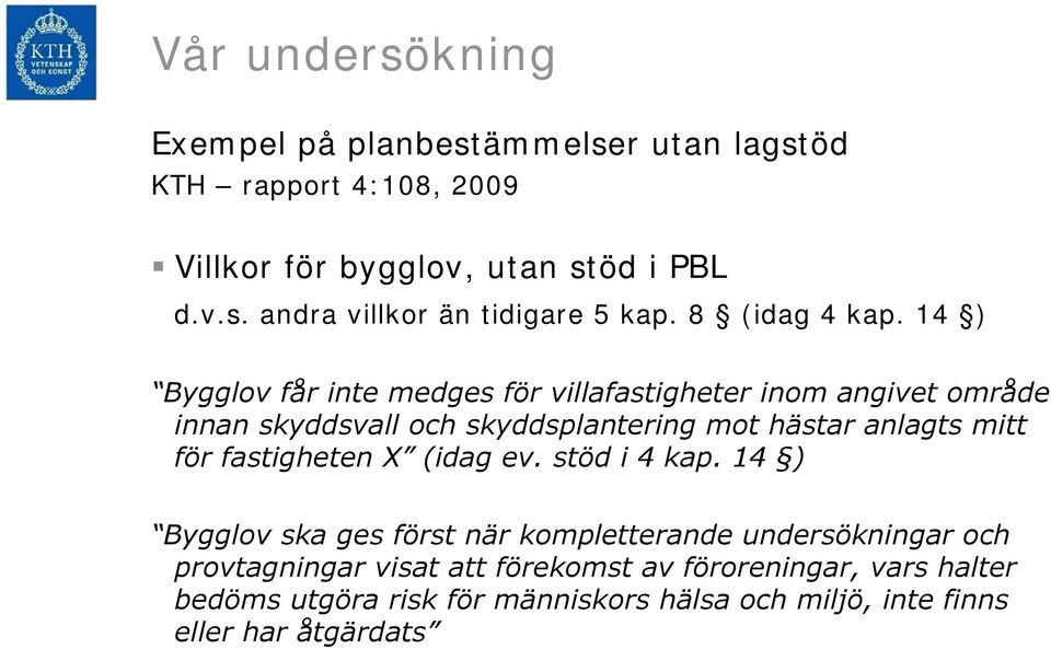 14 ) Bygglov får inte medges för villafastigheter inom angivet område innan skyddsvall och skyddsplantering mot hästar anlagts mitt för