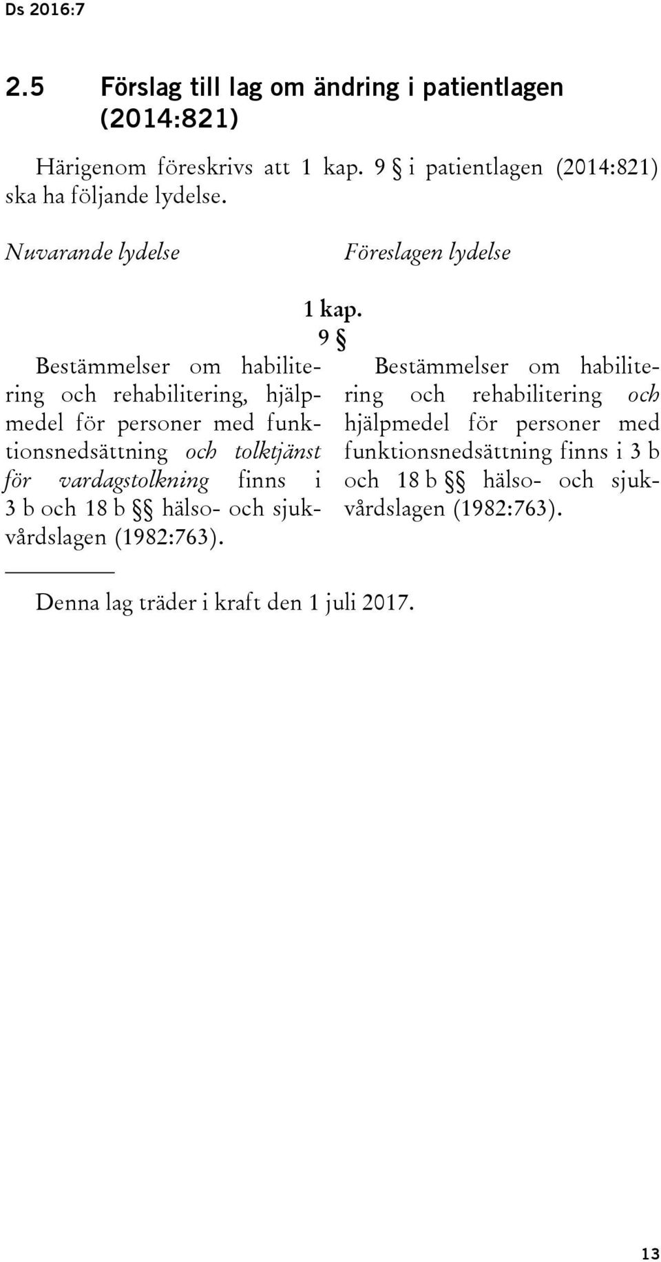 tolktjänst för vardagstolkning finns i 3 b och 18 b hälso- och sjukvårdslagen (1982:763). 1 kap.