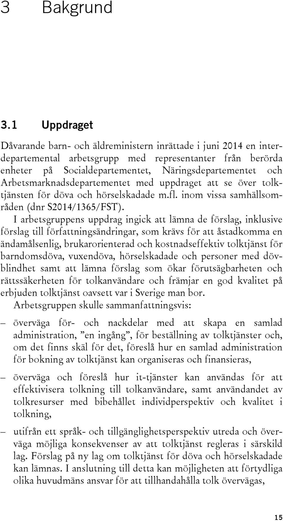 Arbetsmarknadsdepartementet med uppdraget att se över tolktjänsten för döva och hörselskadade m.fl. inom vissa samhällsområden (dnr S2014/1365/FST).