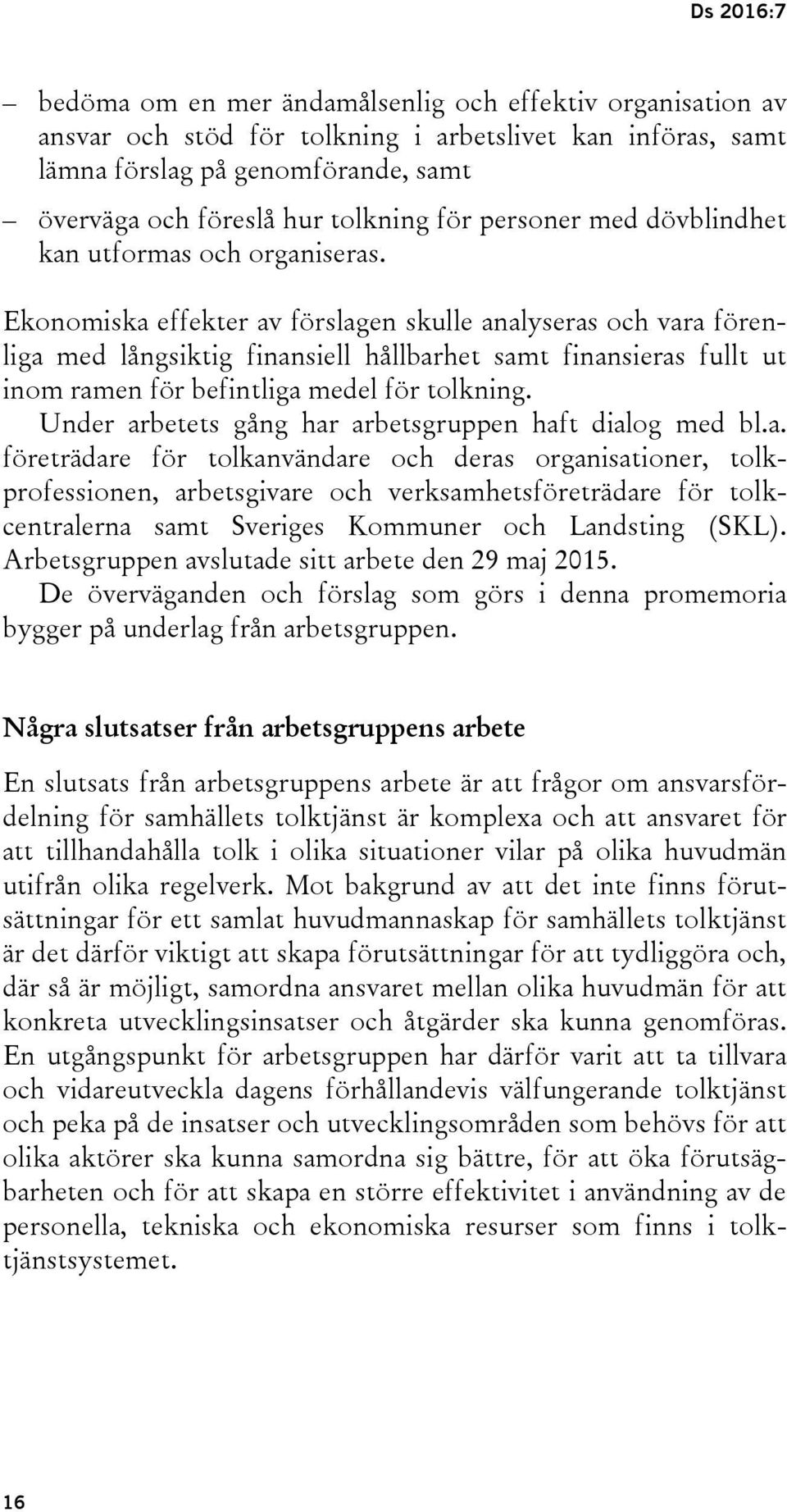 Ekonomiska effekter av förslagen skulle analyseras och vara förenliga med långsiktig finansiell hållbarhet samt finansieras fullt ut inom ramen för befintliga medel för tolkning.