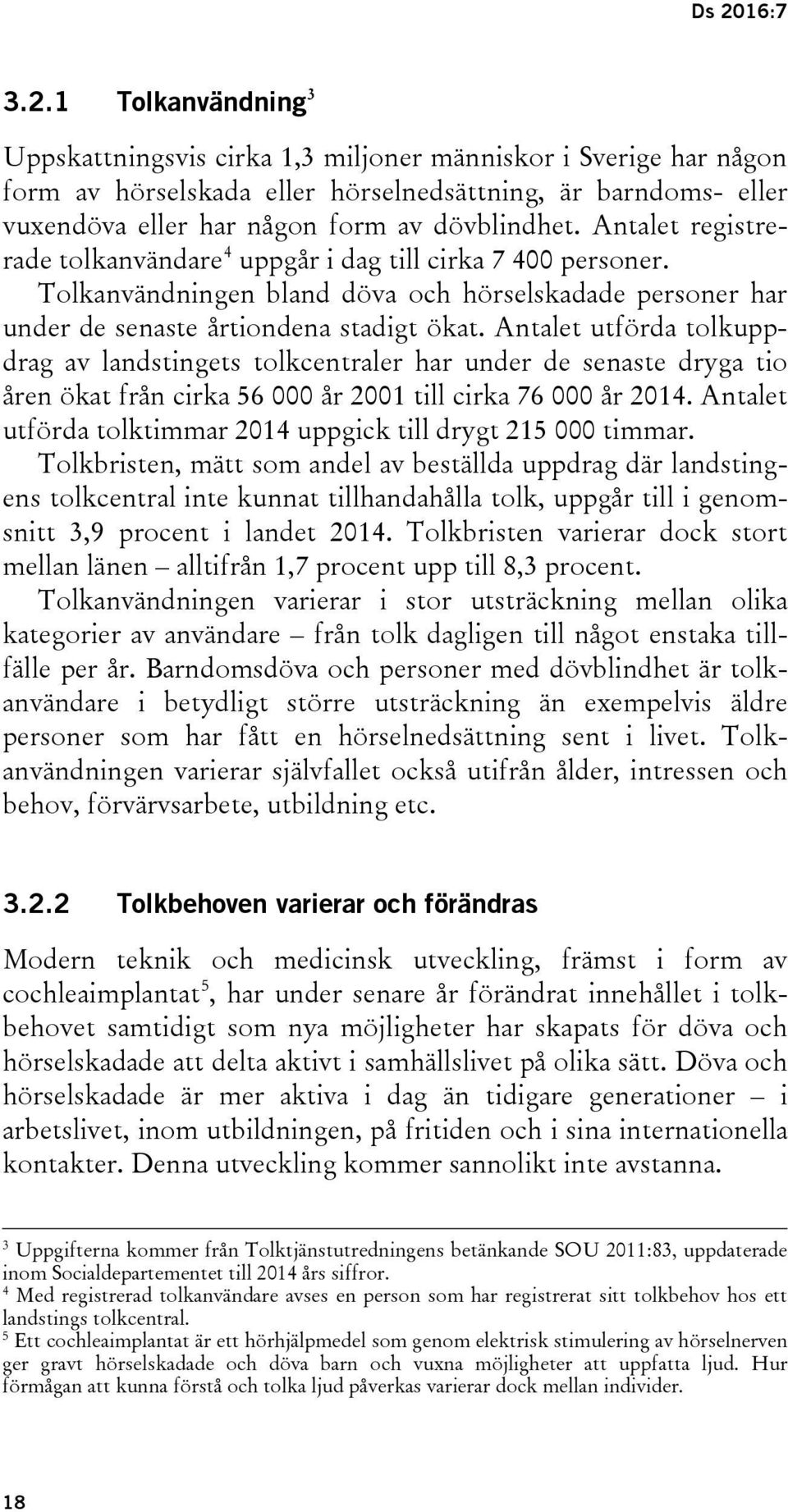 Antalet utförda tolkuppdrag av landstingets tolkcentraler har under de senaste dryga tio åren ökat från cirka 56 000 år 2001 till cirka 76 000 år 2014.