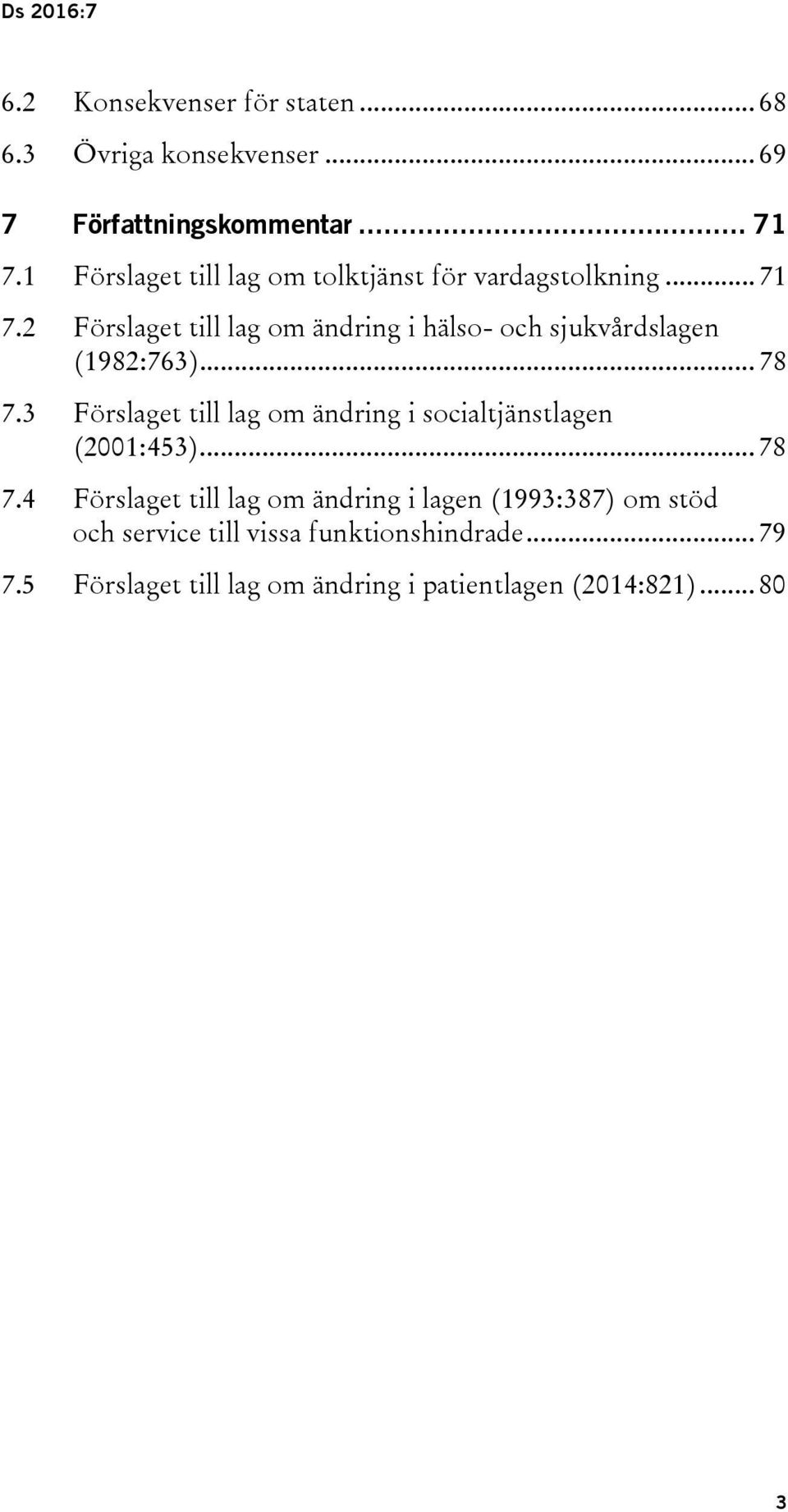 2 Förslaget till lag om ändring i hälso- och sjukvårdslagen (1982:763)... 78 7.