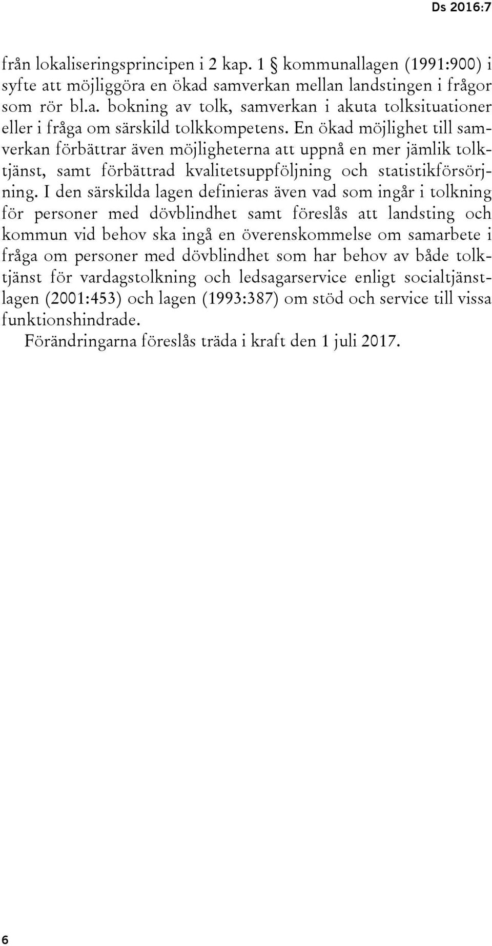 I den särskilda lagen definieras även vad som ingår i tolkning för personer med dövblindhet samt föreslås att landsting och kommun vid behov ska ingå en överenskommelse om samarbete i fråga om