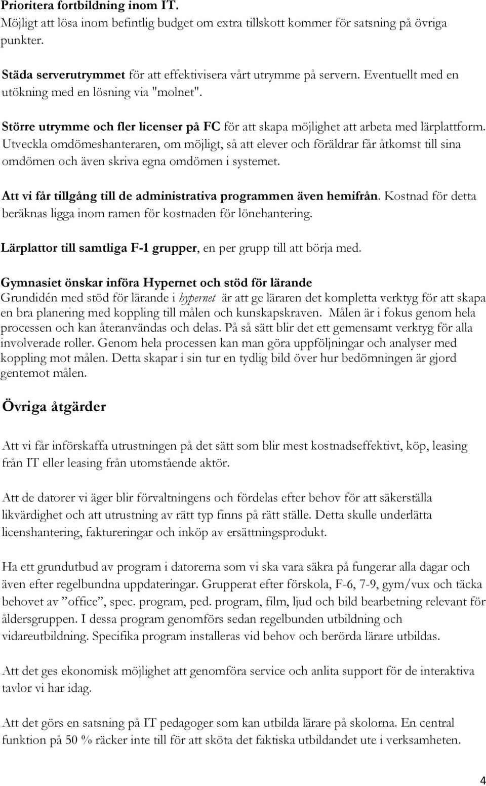 Utveckla omdömeshanteraren, om möjligt, så att elever och föräldrar får åtkomst till sina omdömen och även skriva egna omdömen i systemet.