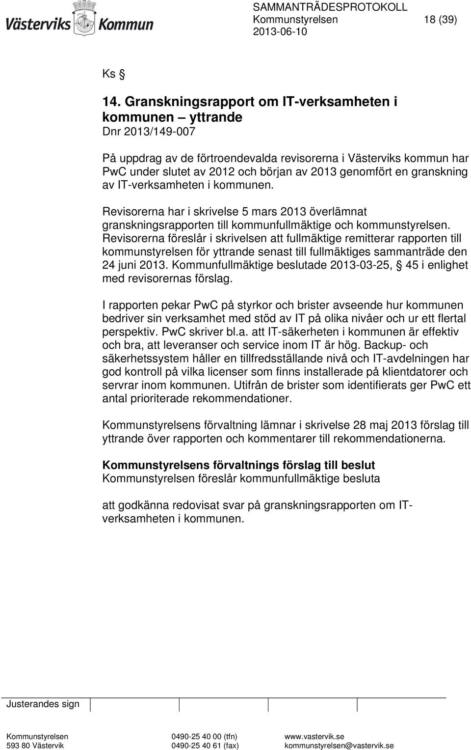 en granskning av IT-verksamheten i kommunen. Revisorerna har i skrivelse 5 mars 2013 överlämnat granskningsrapporten till kommunfullmäktige och kommunstyrelsen.