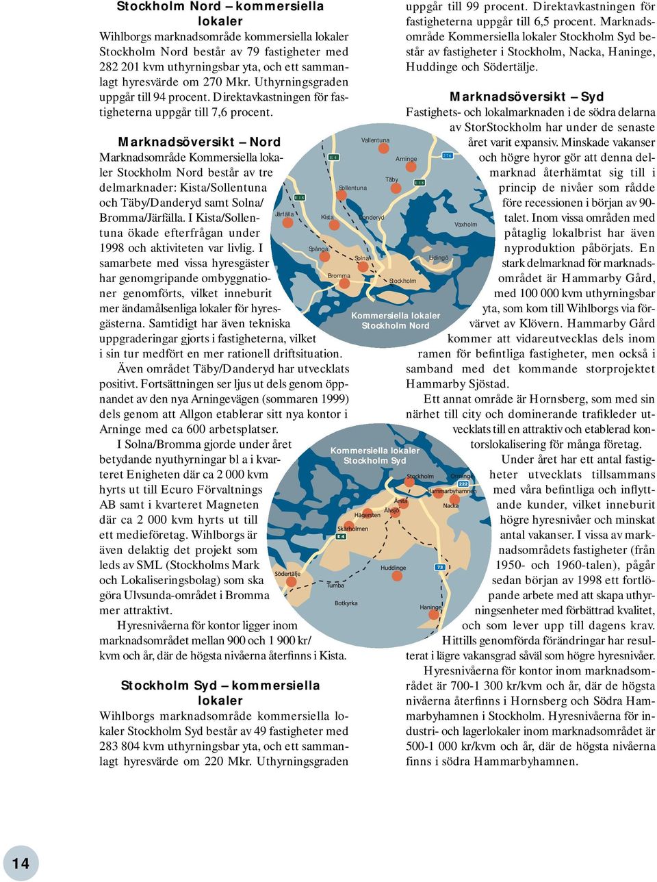 Marknadsöversikt Nord Marknadsområde Kommersiella lokaler Stockholm Nord består av tre delmarknader: Kista/Sollentuna och Täby/Danderyd samt Solna/ Järfälla Bromma/Järfälla.