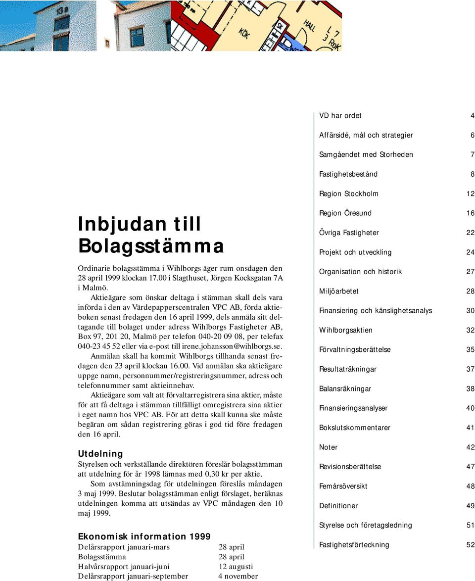 Aktieägare som önskar deltaga i stämman skall dels vara införda i den av Värdepapperscentralen VPC AB, förda aktieboken senast fredagen den 16 april 1999, dels anmäla sitt deltagande till bolaget