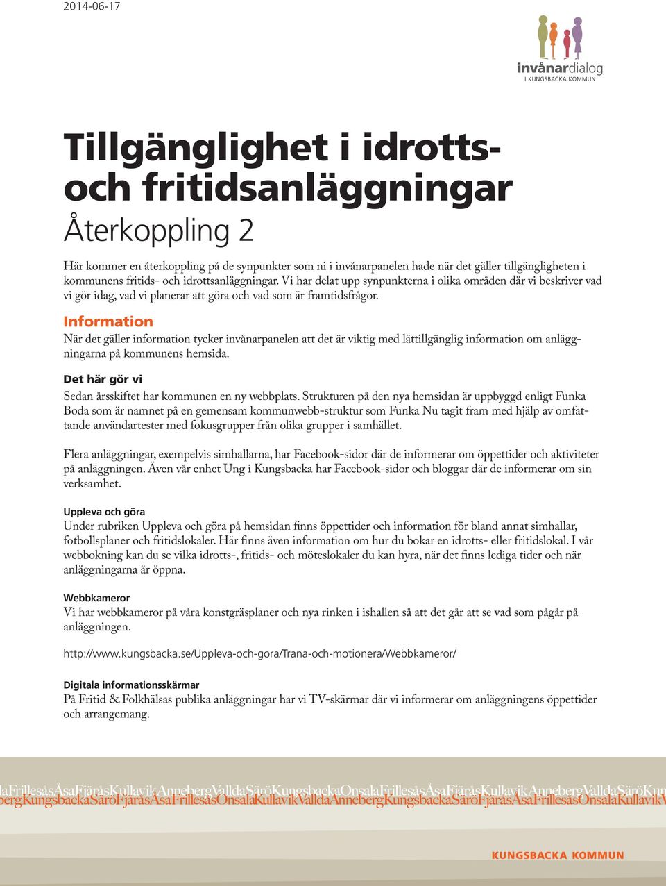 Information När det gäller information tycker invånarpanelen att det är viktig med lättillgänglig information om anläggningarna på kommunens hemsida.