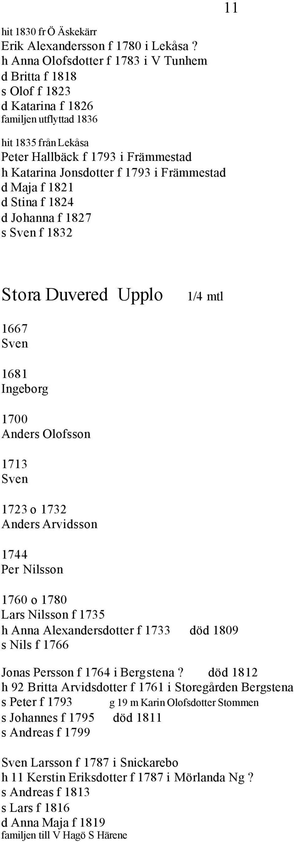 Främmestad d Maja f 1821 d Stina f 1824 d Johanna f 1827 s Sven f 1832 Stora Duvered Upplo 1/4 mtl 1667 Sven 1681 Ingeborg 1700 Anders Olofsson 1713 Sven 1723 o 1732 Anders Arvidsson 1744 Per Nilsson