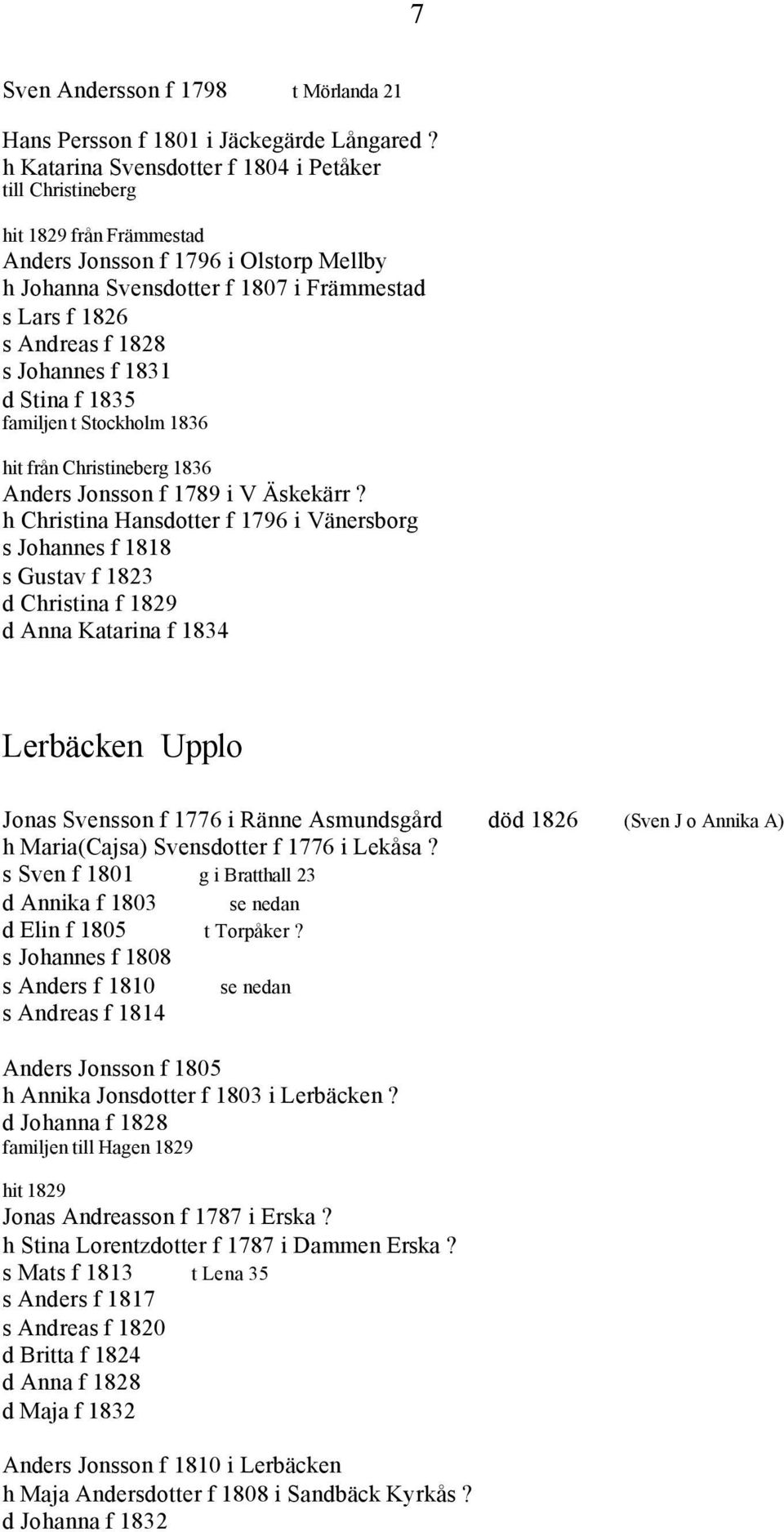 Johannes f 1831 d Stina f 1835 familjen t Stockholm 1836 hit från Christineberg 1836 Anders Jonsson f 1789 i V Äskekärr?
