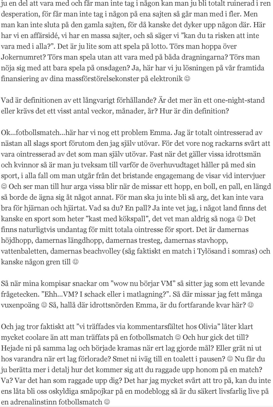 . Det är ju lite som att spela på lotto. Törs man hoppa över Jokernumret? Törs man spela utan att vara med på båda dragningarna? Törs man nöja sig med att bara spela på onsdagen?