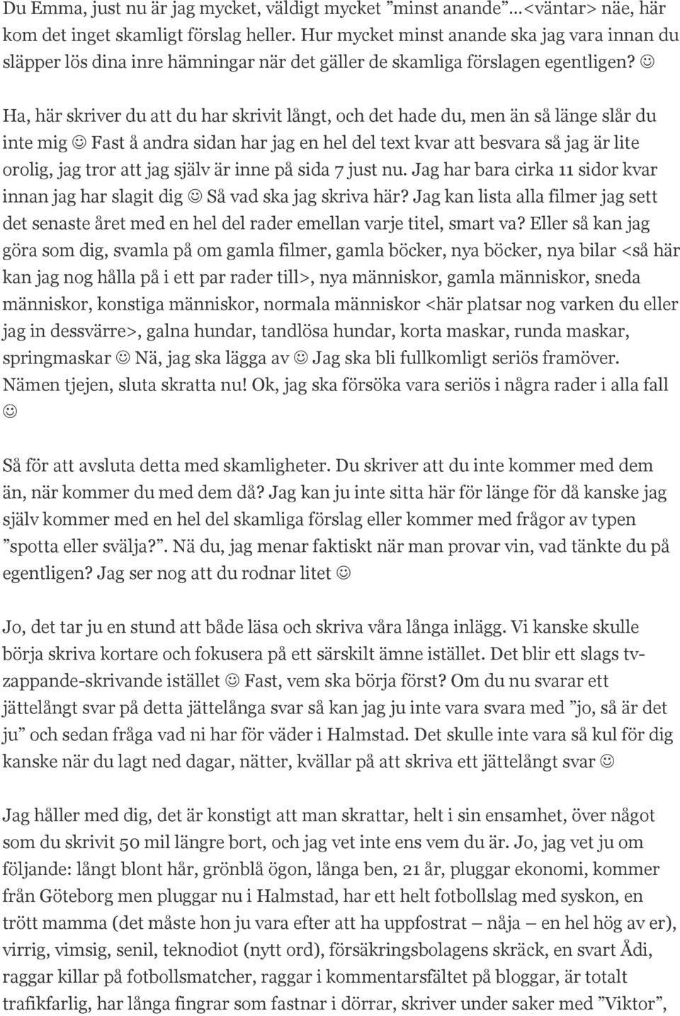 Ha, här skriver du att du har skrivit långt, och det hade du, men än så länge slår du inte mig Fast å andra sidan har jag en hel del text kvar att besvara så jag är lite orolig, jag tror att jag