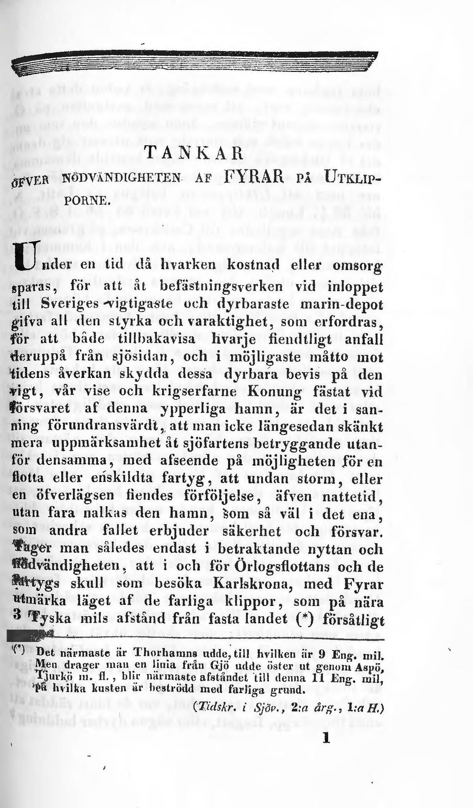 kan skydda dessa dyrbara bevis på den vigt, vår vise och krigserfarne Konung fästat vid försvaret af denna ypperliga hamn, är det i sanning förundransviirdt, att man icke längesedan skänkt mera