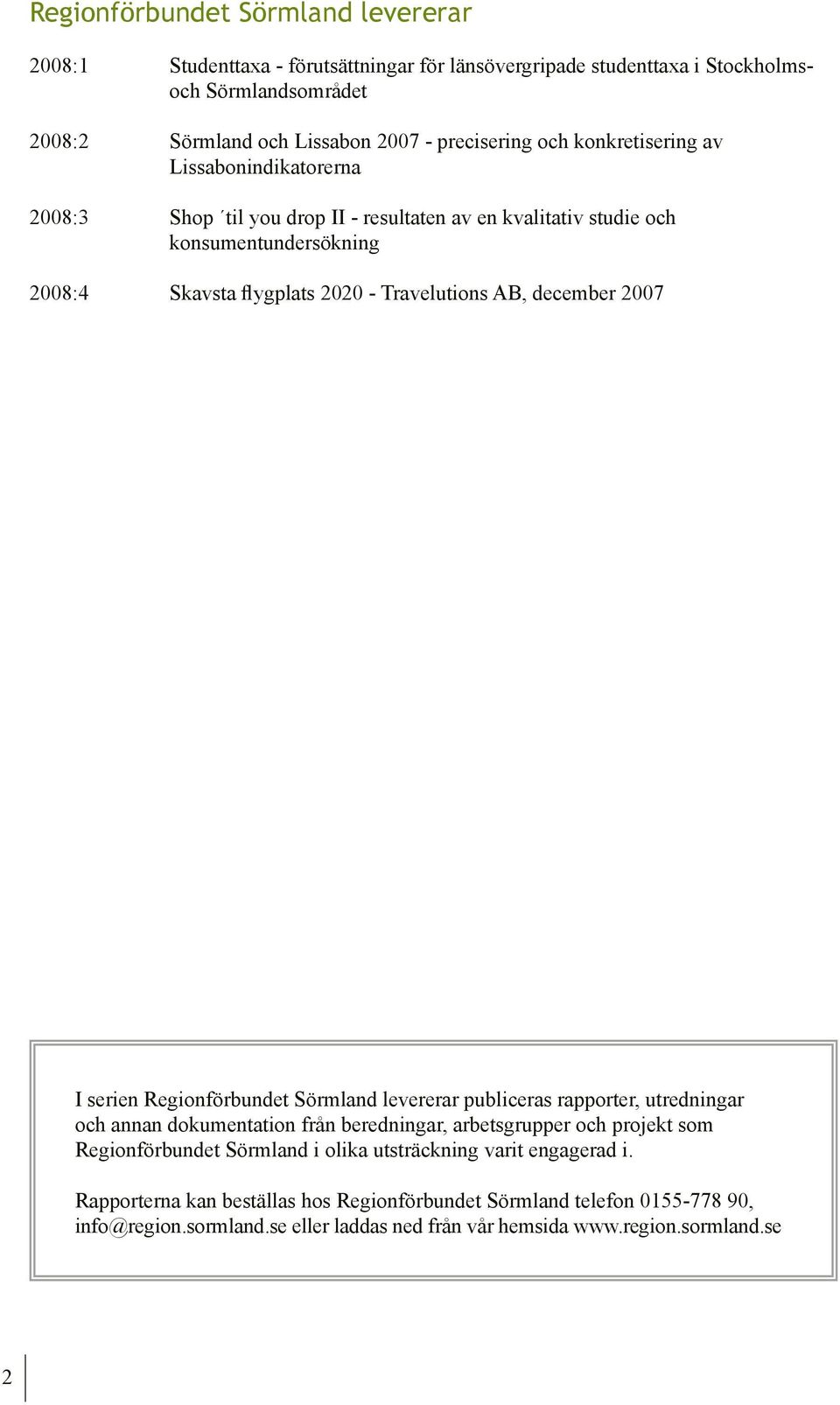 2007 I serien Regionförbundet Sörmland levererar publiceras rapporter, utredningar och annan dokumentation från beredningar, arbetsgrupper och projekt som Regionförbundet Sörmland i olika