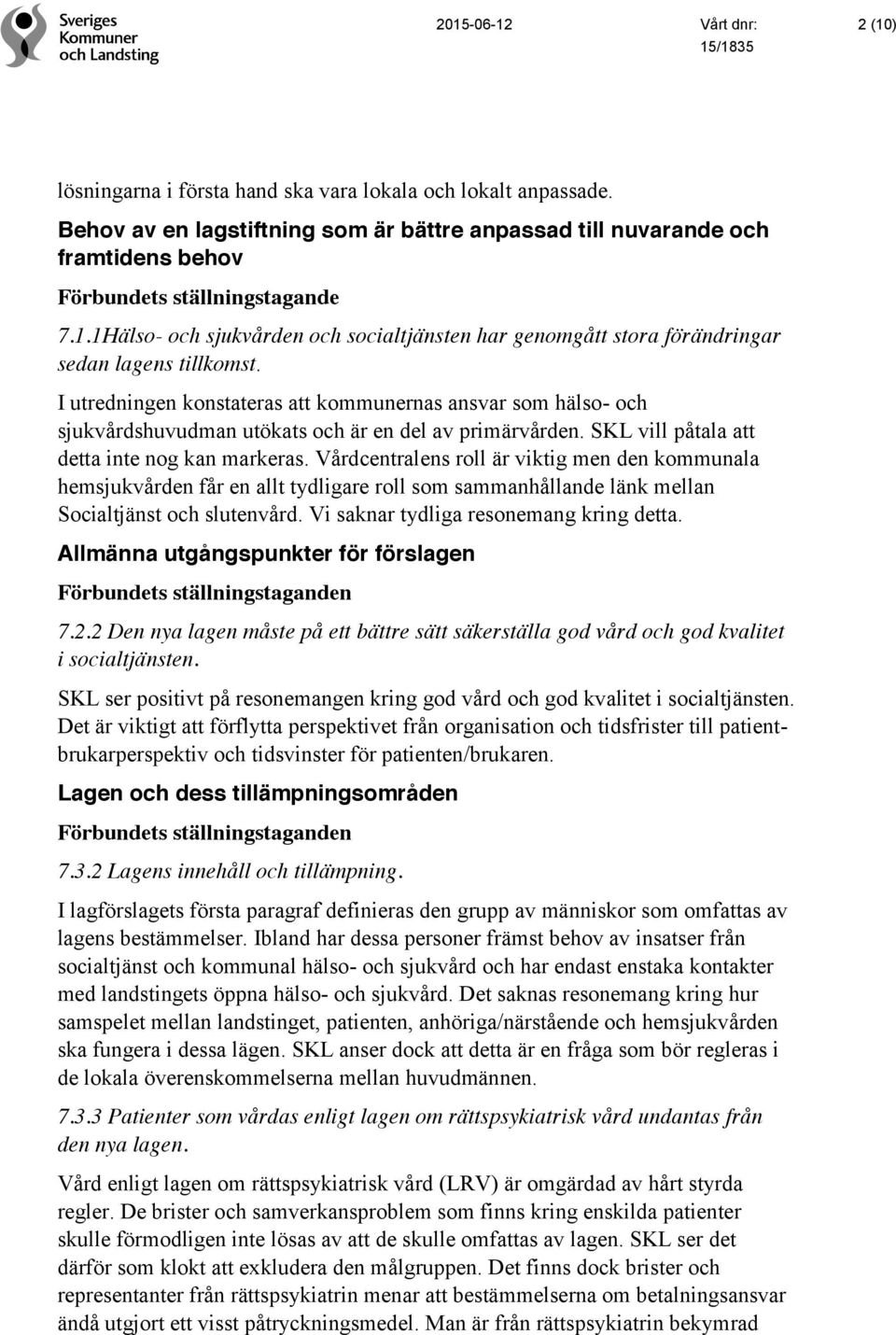 Vårdcentralens roll är viktig men den kommunala hemsjukvården får en allt tydligare roll som sammanhållande länk mellan Socialtjänst och slutenvård. Vi saknar tydliga resonemang kring detta.