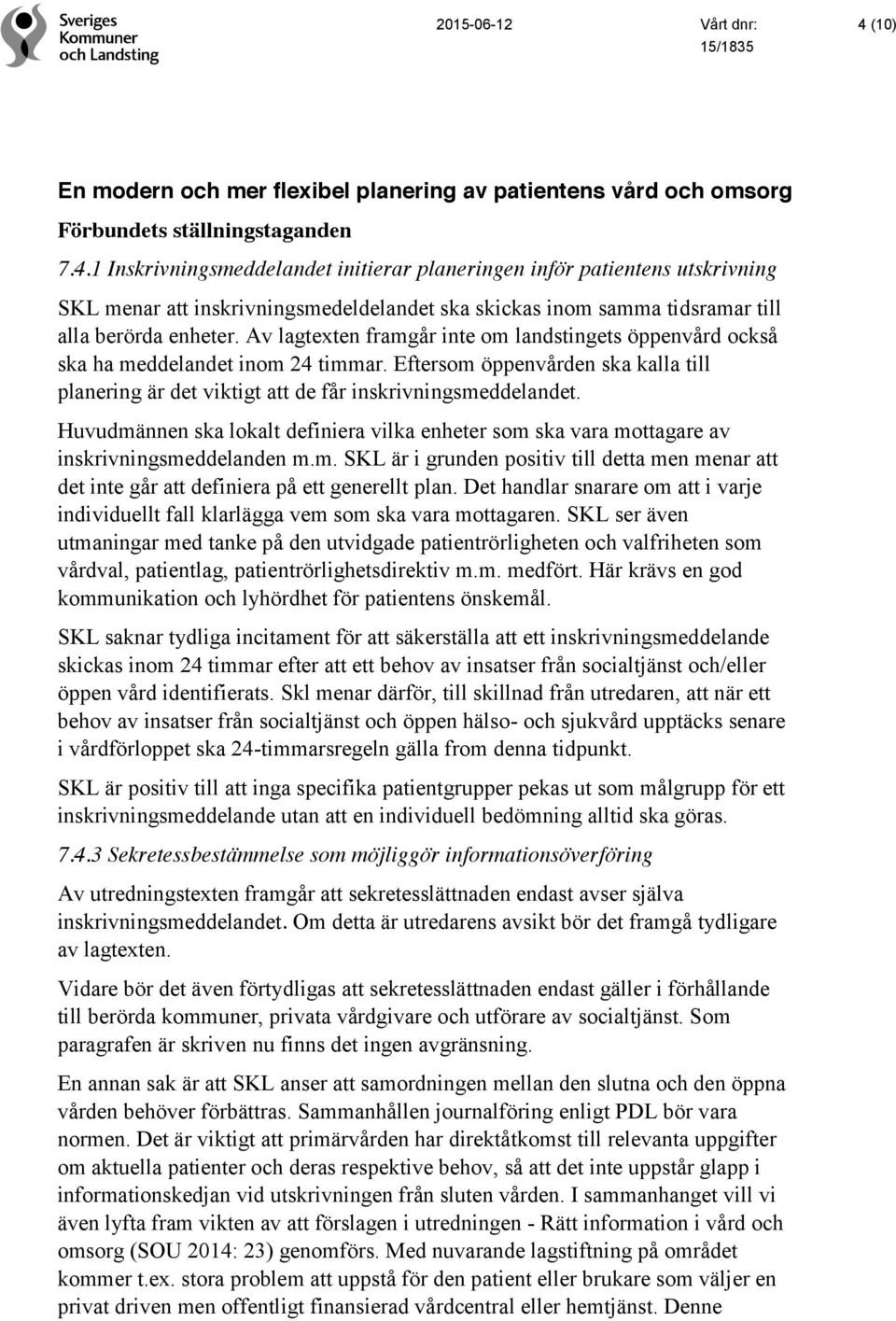 Huvudmännen ska lokalt definiera vilka enheter som ska vara mottagare av inskrivningsmeddelanden m.m. SKL är i grunden positiv till detta men menar att det inte går att definiera på ett generellt plan.