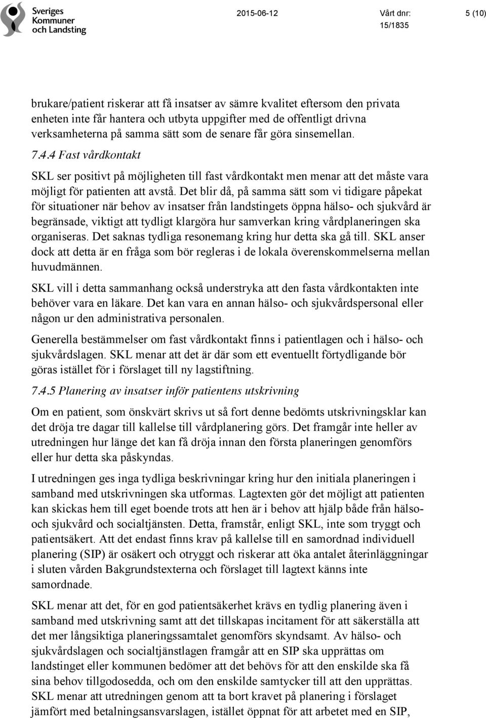 Det blir då, på samma sätt som vi tidigare påpekat för situationer när behov av insatser från landstingets öppna hälso- och sjukvård är begränsade, viktigt att tydligt klargöra hur samverkan kring