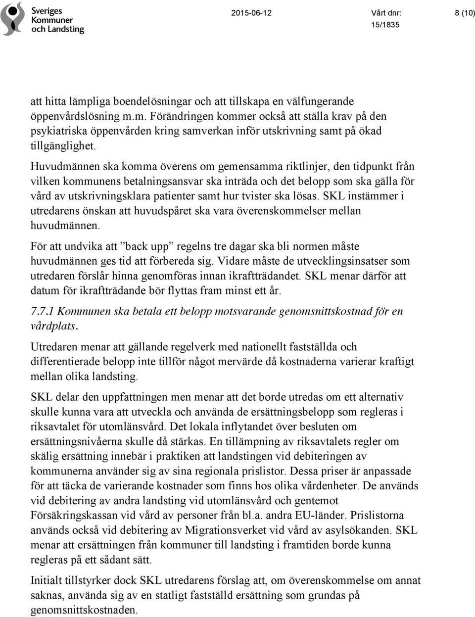 tvister ska lösas. SKL instämmer i utredarens önskan att huvudspåret ska vara överenskommelser mellan huvudmännen.