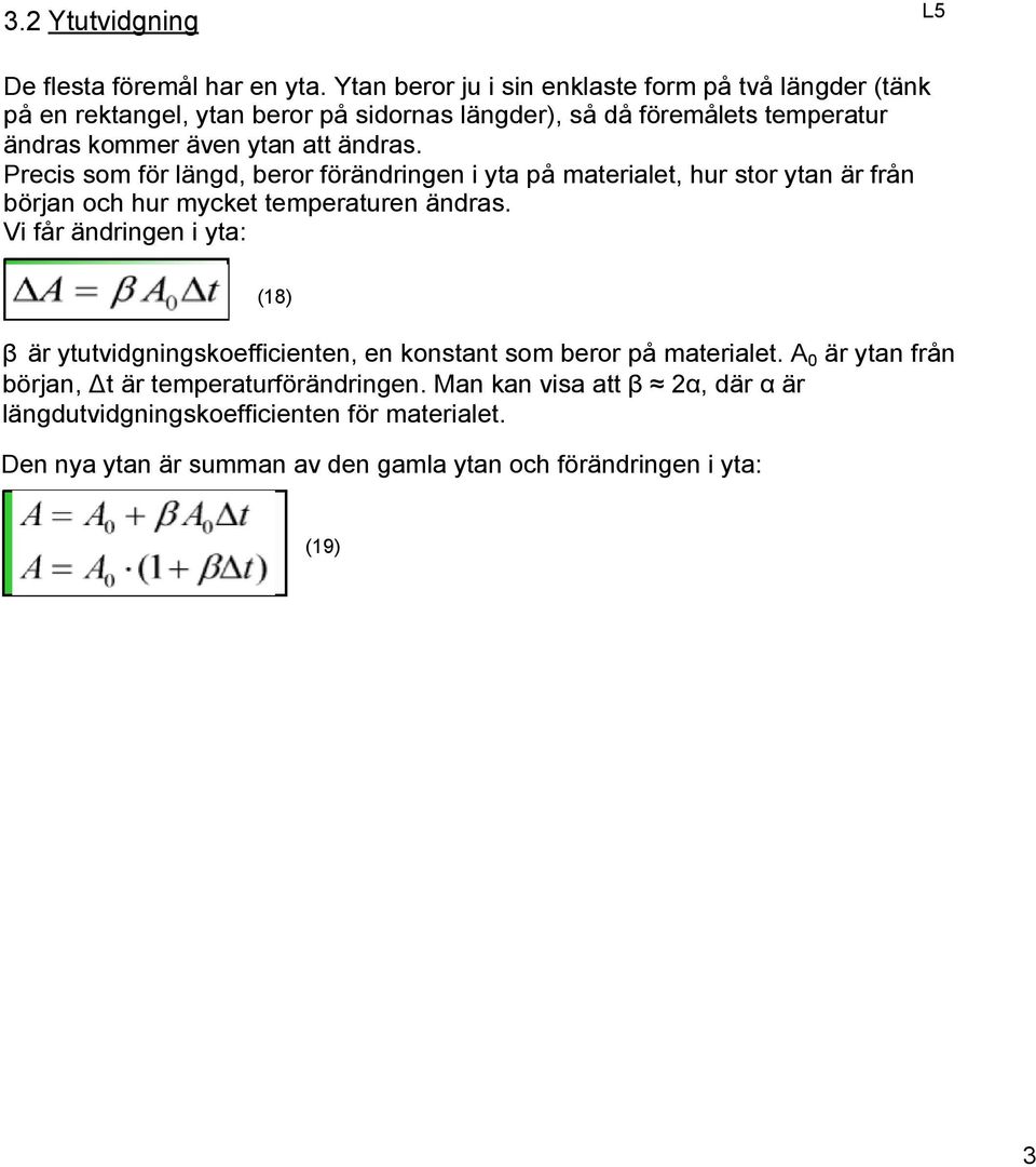 ändras. Precis som för längd, beror förändringen i yta på materialet, hur stor ytan är från början och hur mycket temperaturen ändras.